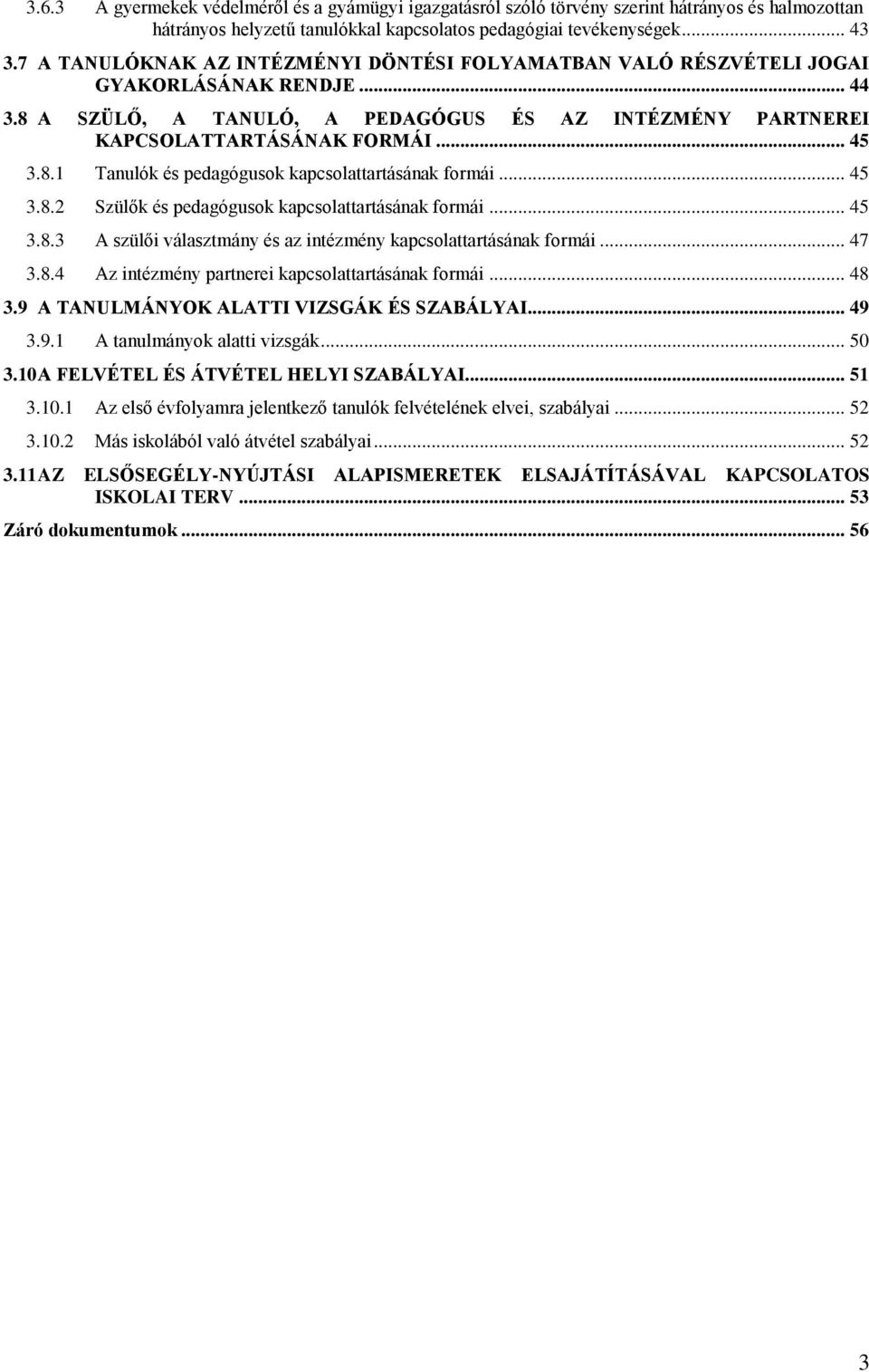 .. 45 3.8.2 Szülők és pedagógusok kapcsolattartásának formái... 45 3.8.3 A szülői választmány és az intézmény kapcsolattartásának formái... 47 3.8.4 Az intézmény partnerei kapcsolattartásának formái.