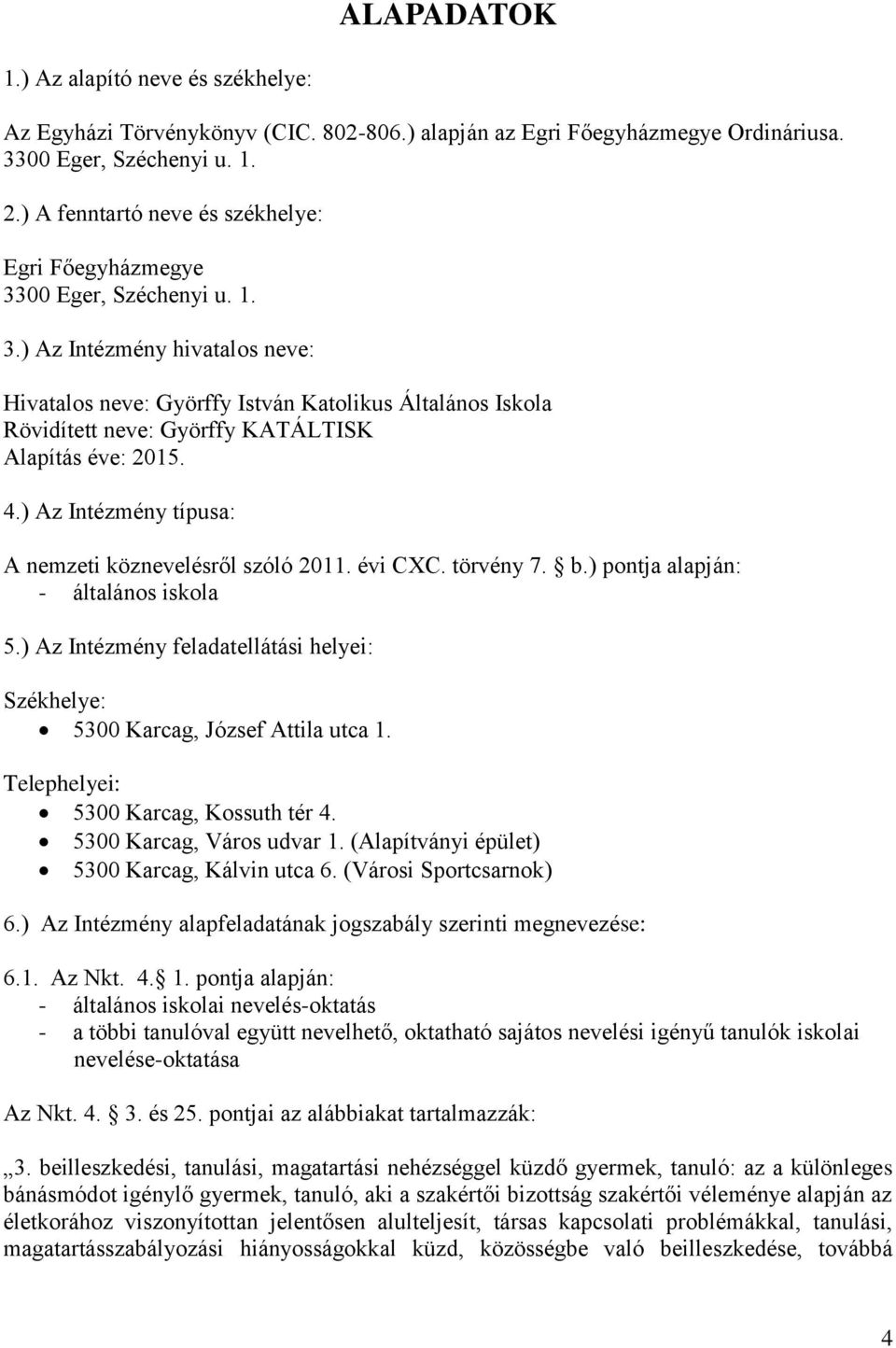 4.) Az Intézmény típusa: A nemzeti köznevelésről szóló 2011. évi CXC. törvény 7. b.) pontja alapján: - általános iskola 5.