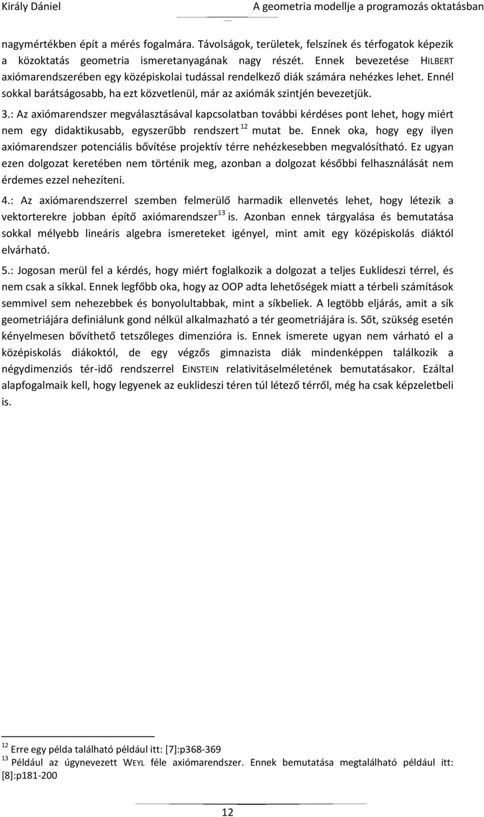 : Az axiómarendszer megválasztásával kapcsolatban további kérdéses pont lehet, hogy miért nem egy didaktikusabb, egyszerűbb rendszert 12 mutat be.