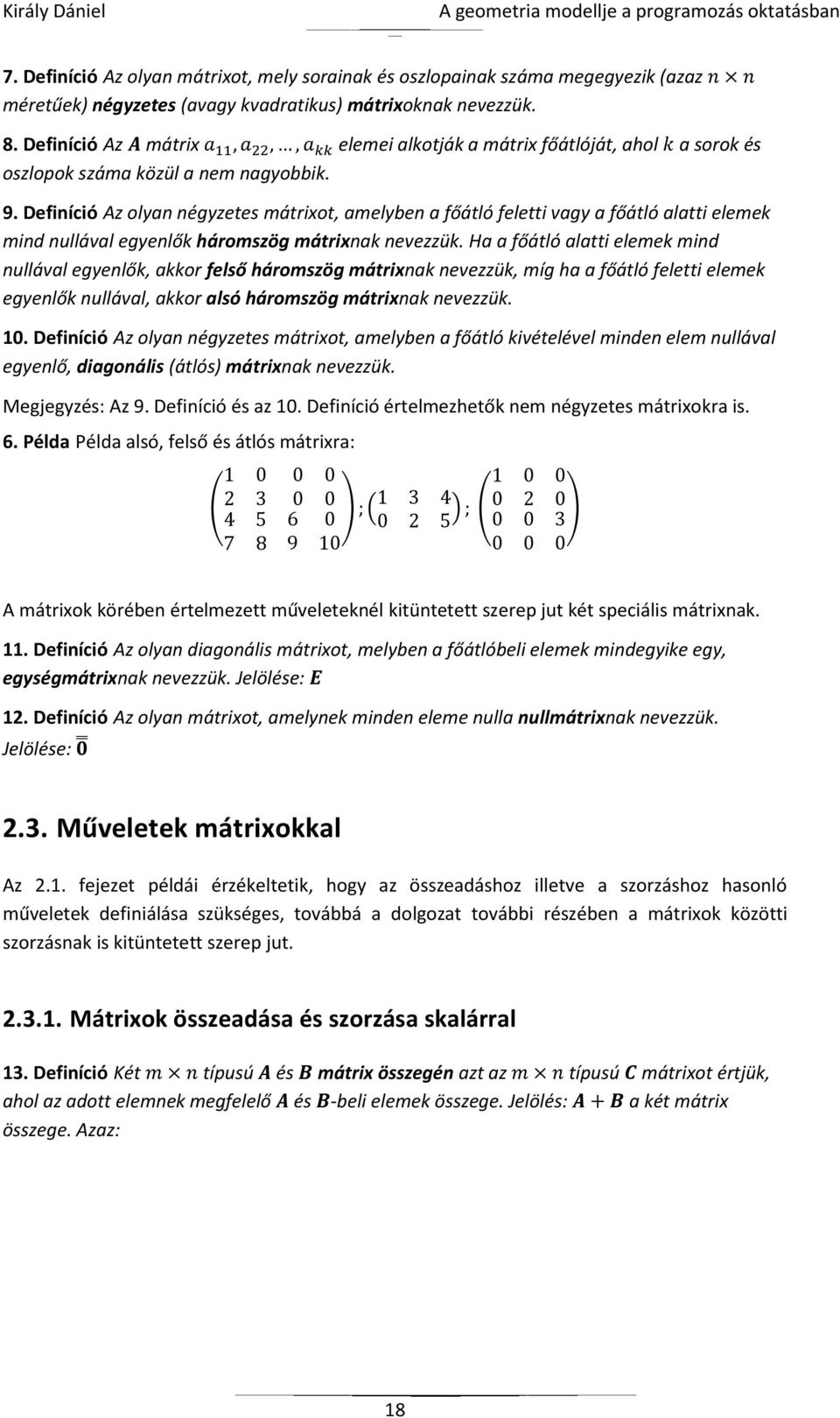 Definíció Az olyan négyzetes mátrixot, amelyben a főátló feletti vagy a főátló alatti elemek mind nullával egyenlők háromszög mátrixnak nevezzük.