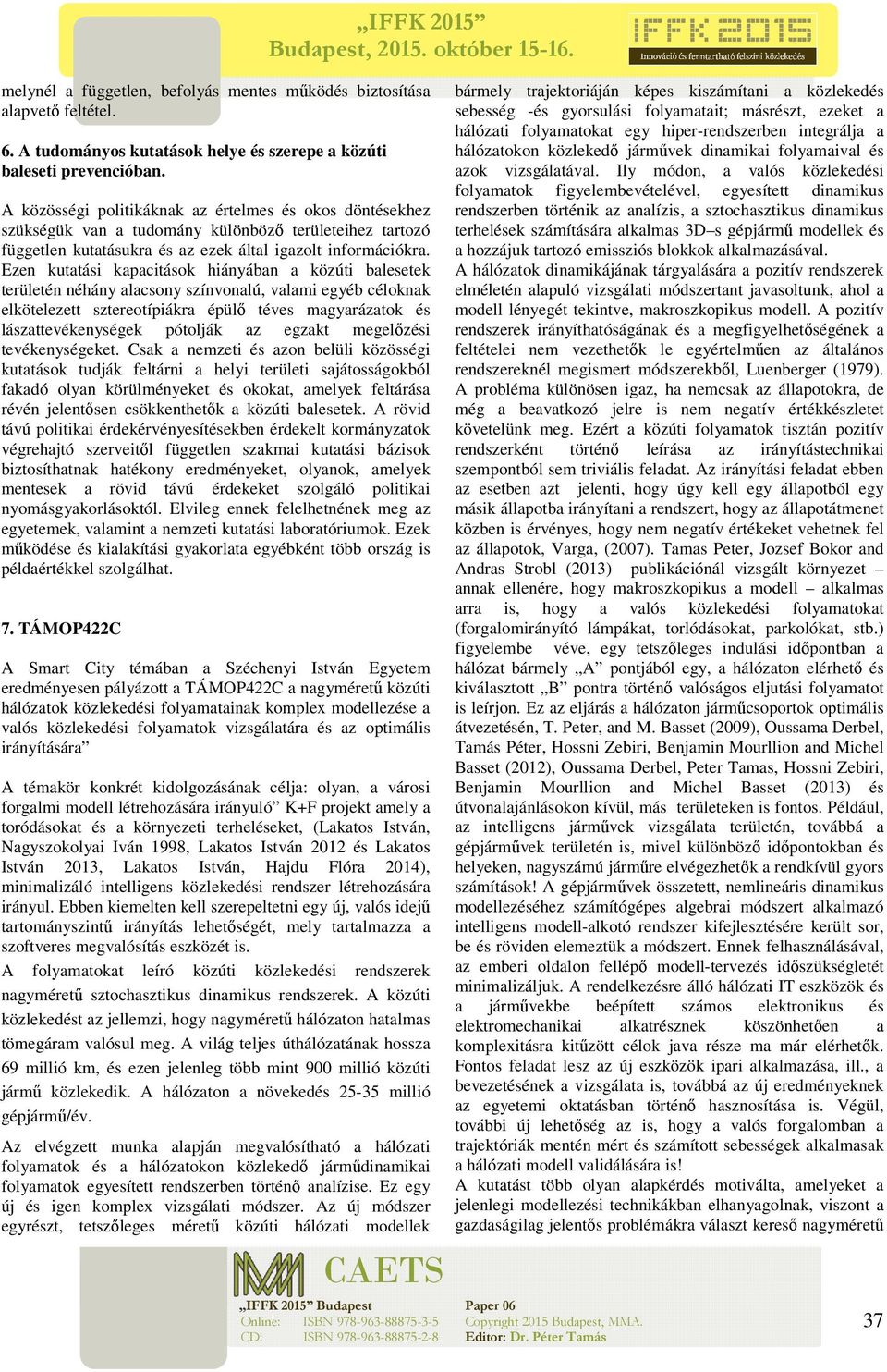 Ezen kutatási kapacitások hiányában a közúti balesetek területén néhány alacsony színvonalú, valami egyéb céloknak elkötelezett sztereotípiákra épülő téves magyarázatok és lászattevékenységek