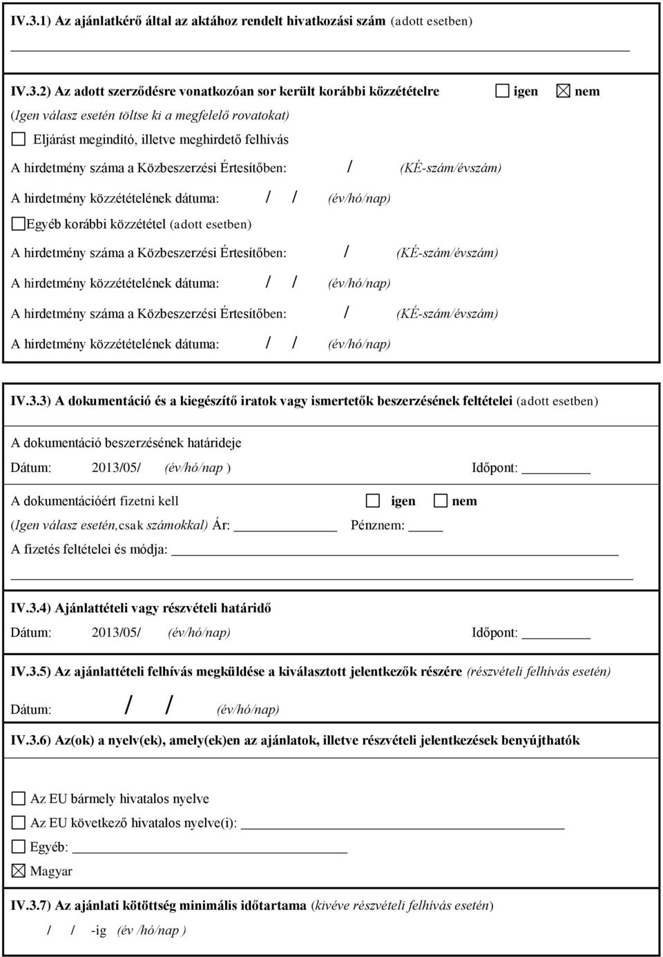 korábbi közzététel (adott esetben) A hirdetmény száma a Közbeszerzési Értesítőben: / (KÉ-szám/évszám) A hirdetmény közzétételének dátuma: / / (év/hó/nap) A hirdetmény száma a Közbeszerzési