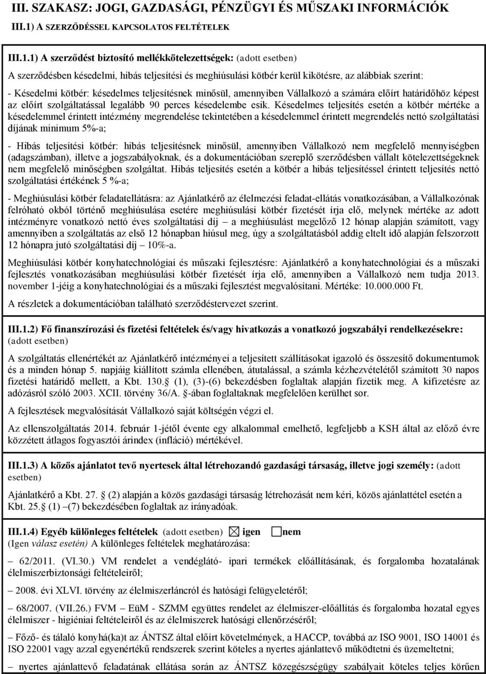 1) A szerződést biztosító mellékkötelezettségek: (adott esetben) A szerződésben késedelmi, hibás teljesítési és meghiúsulási kötbér kerül kikötésre, az alábbiak szerint: - Késedelmi kötbér: