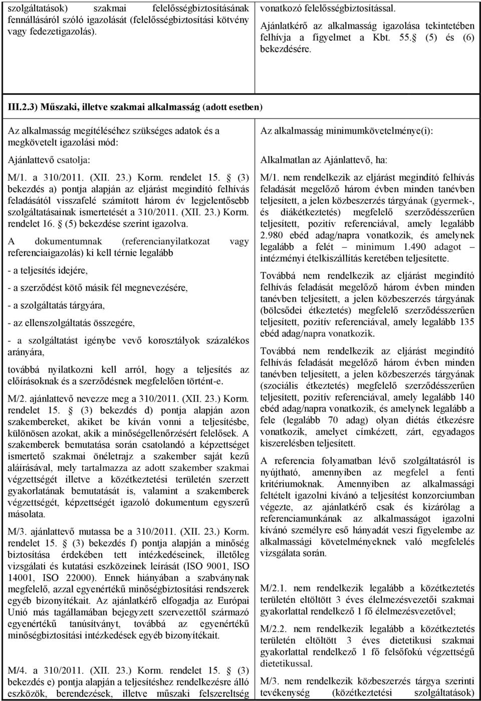 3) Műszaki, illetve szakmai alkalmasság (adott esetben) Az alkalmasság megítéléséhez szükséges adatok és a megkövetelt igazolási mód: Ajánlattevő csatolja: M/1. a 310/2011. (XII. 23.) Korm.