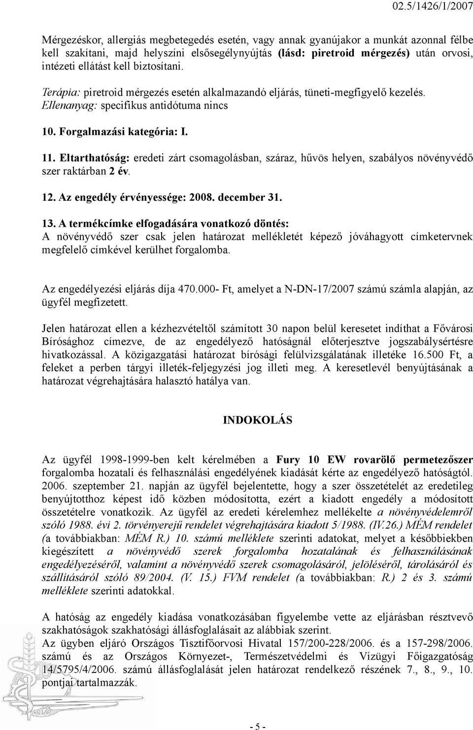 Eltarthatóság: eredeti zárt csomagolásban, száraz, hűvös helyen, szabályos növényvédő szer raktárban 2 év. 12. Az engedély érvényessége: 2008. december 31. 13.