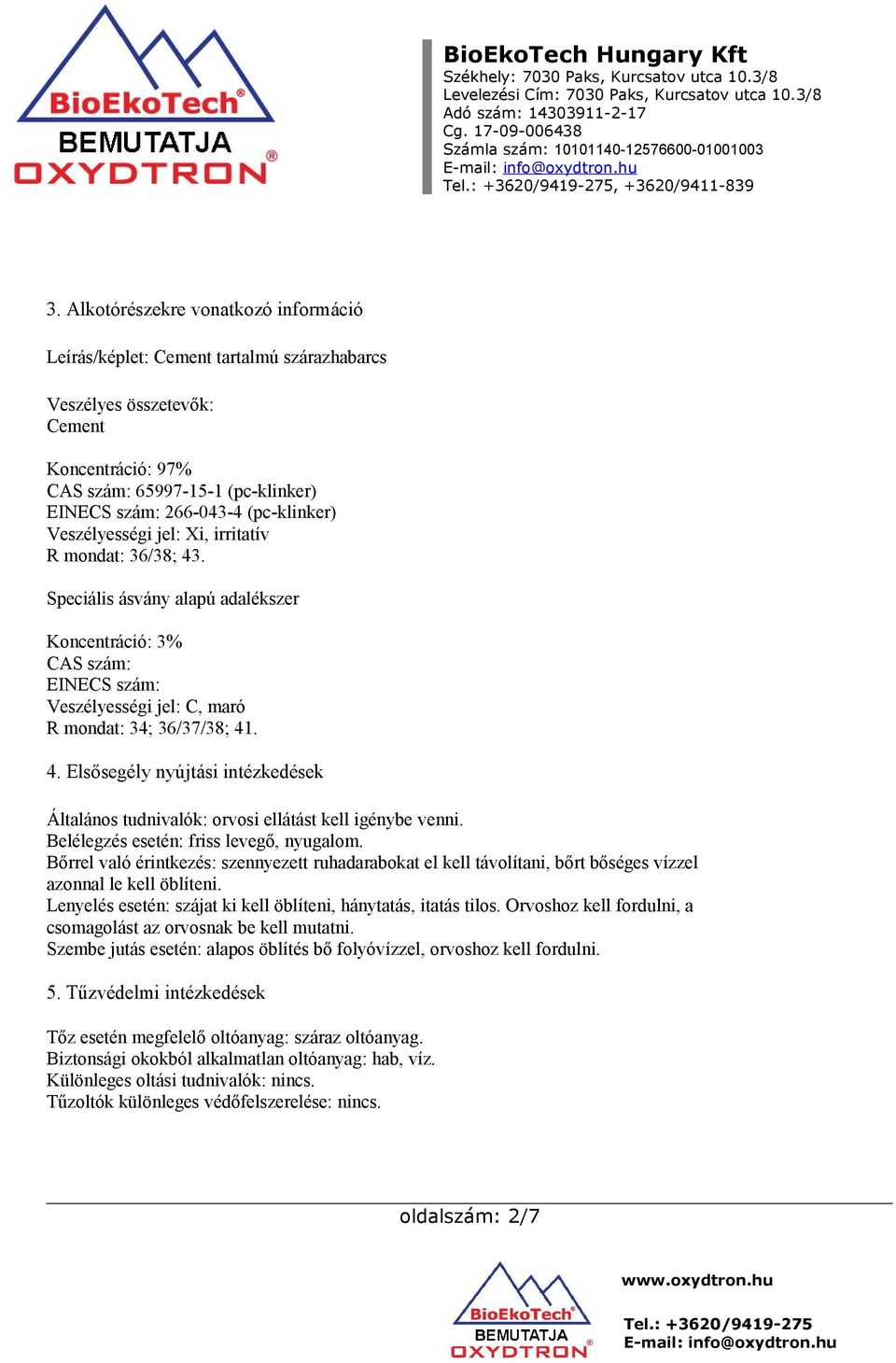 Veszélyességi jel: Xi, irritatív R mondat: 36/38; 43. Speciális ásvány alapú adalékszer Koncentráció: 3% CAS szám: EINECS szám: Veszélyességi jel: C, maró R mondat: 34; 36/37/38; 41. 4. Elsősegély nyújtási intézkedések Általános tudnivalók: orvosi ellátást kell igénybe venni.