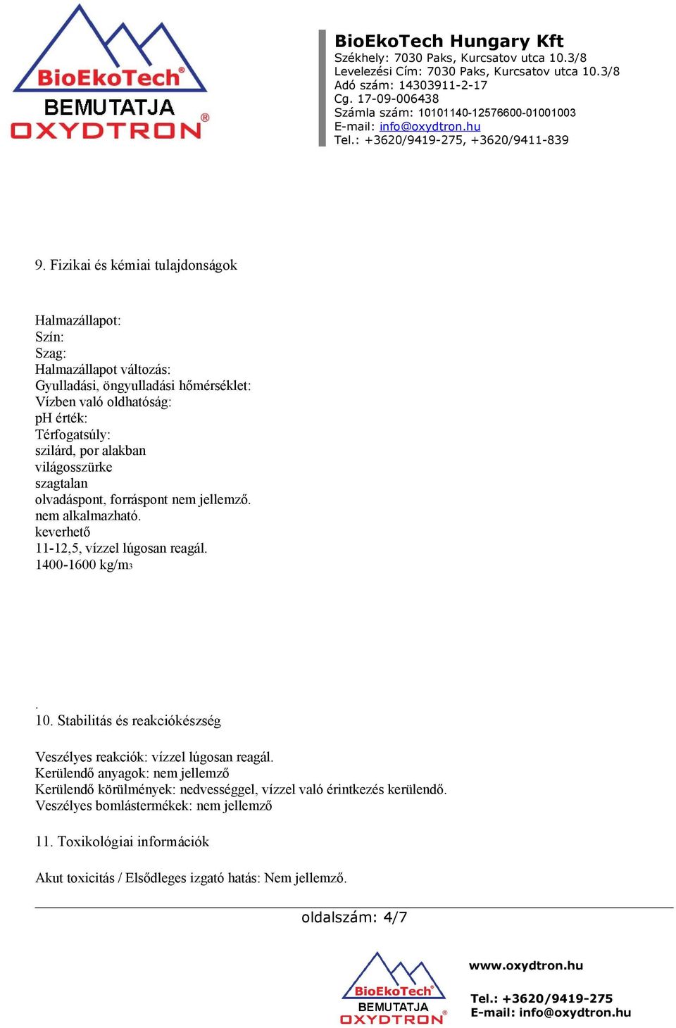 Térfogatsúly: szilárd, por alakban világosszürke szagtalan olvadáspont, forráspont nem jellemző. nem alkalmazható. keverhető 11-12,5, vízzel lúgosan reagál.