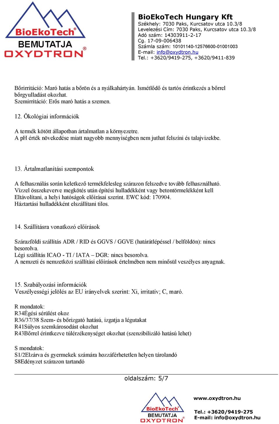 Ártalmatlanítási szempontok A felhasználás során keletkező termékfelesleg szárazon felszedve tovább felhasználható.