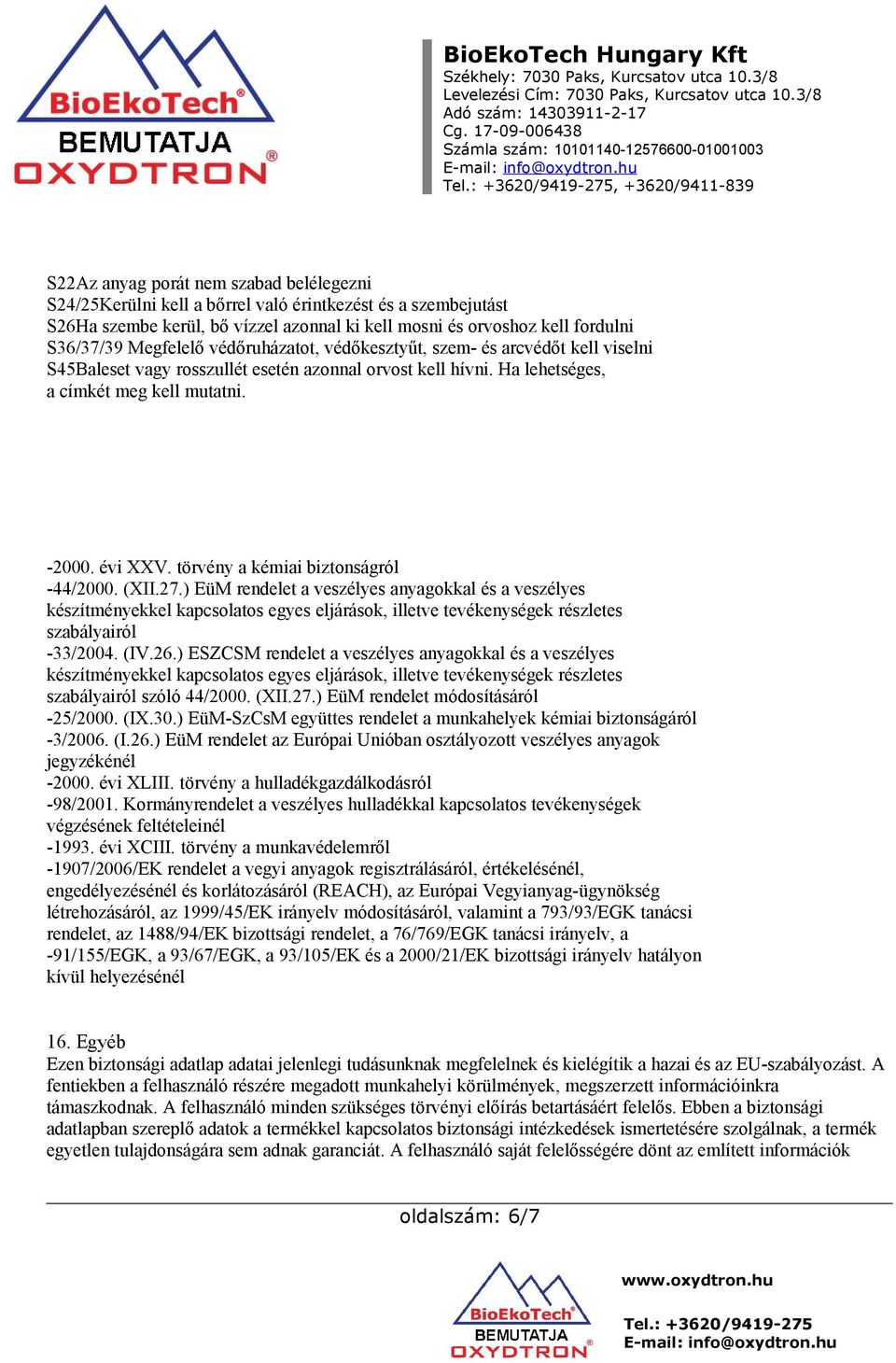 törvény a kémiai biztonságról -44/2000. (XII.27.) EüM rendelet a veszélyes anyagokkal és a veszélyes készítményekkel kapcsolatos egyes eljárások, illetve tevékenységek részletes szabályairól -33/2004.