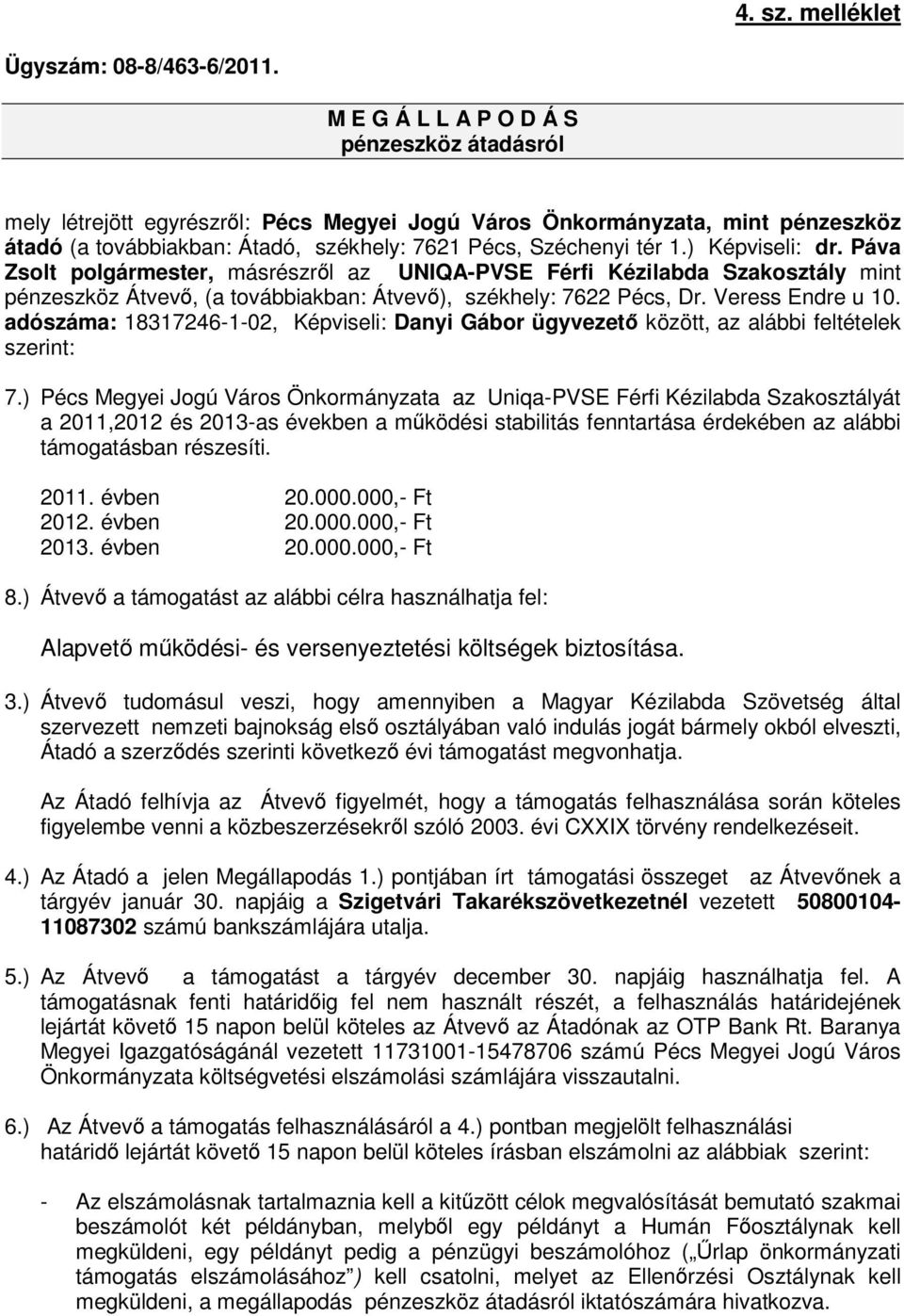 ) Képviseli: dr. Páva Zsolt polgármester, másrészről az UNIQA-PVSE Férfi Kézilabda Szakosztály mint pénzeszköz Átvevő, (a továbbiakban: Átvevő), székhely: 7622 Pécs, Dr. Veress Endre u 10.