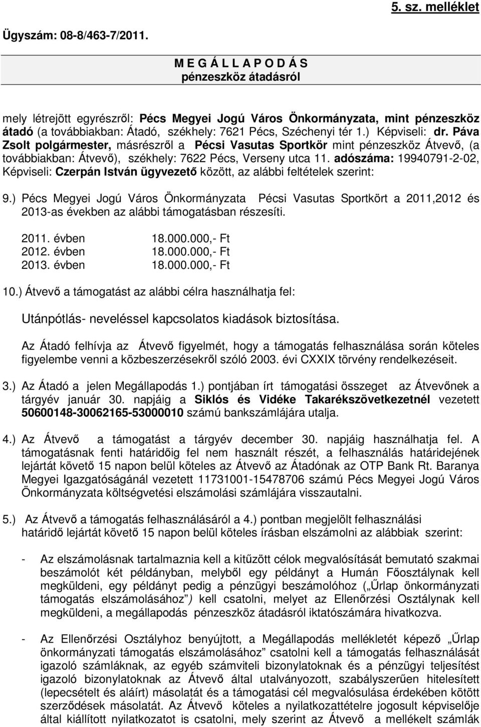 ) Képviseli: dr. Páva Zsolt polgármester, másrészről a Pécsi Vasutas Sportkör mint pénzeszköz Átvevő, (a továbbiakban: Átvevő), székhely: 7622 Pécs, Verseny utca 11.