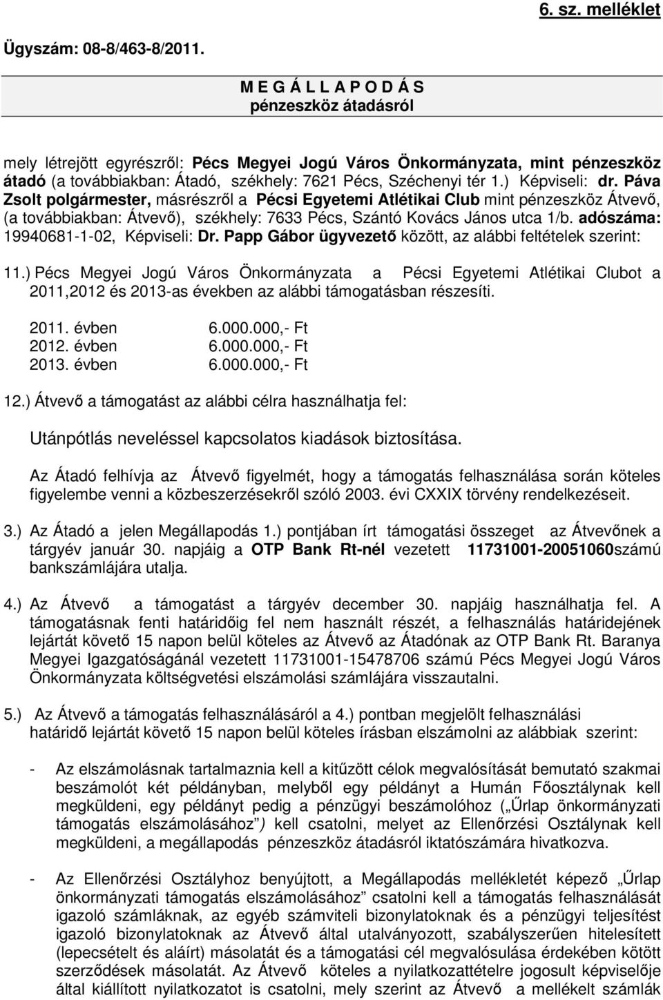 ) Képviseli: dr. Páva Zsolt polgármester, másrészről a Pécsi Egyetemi Atlétikai Club mint pénzeszköz Átvevő, (a továbbiakban: Átvevő), székhely: 7633 Pécs, Szántó Kovács János utca 1/b.