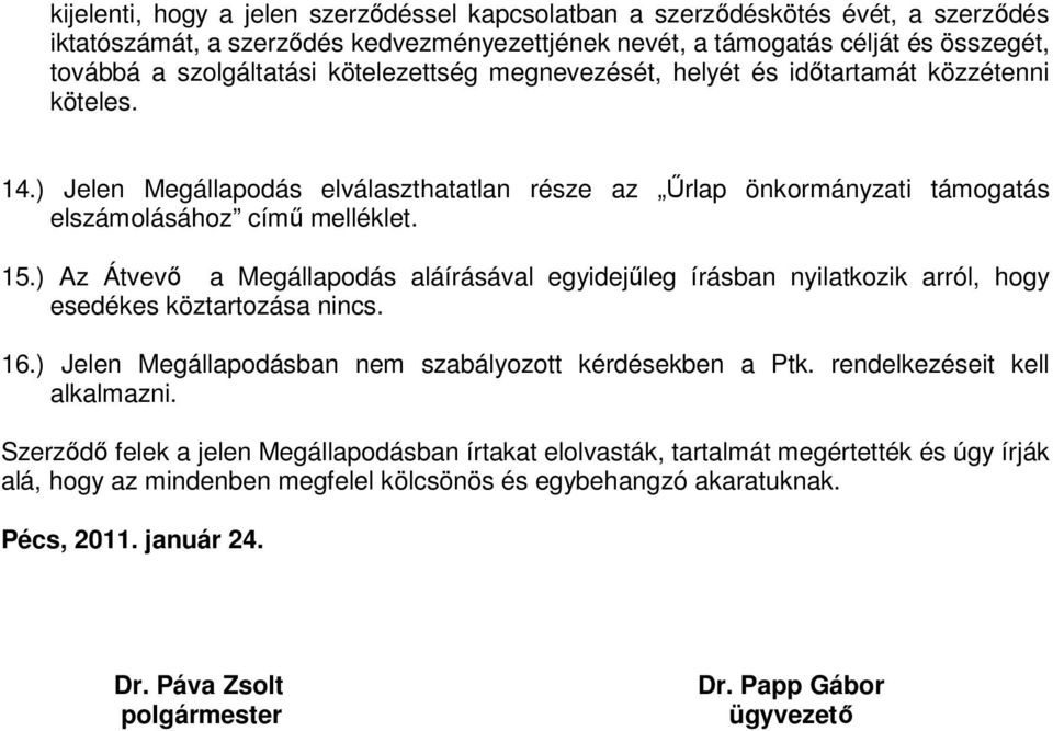 ) Az Átvevő a Megállapodás aláírásával egyidejűleg írásban nyilatkozik arról, hogy esedékes köztartozása nincs. 16.) Jelen Megállapodásban nem szabályozott kérdésekben a Ptk.