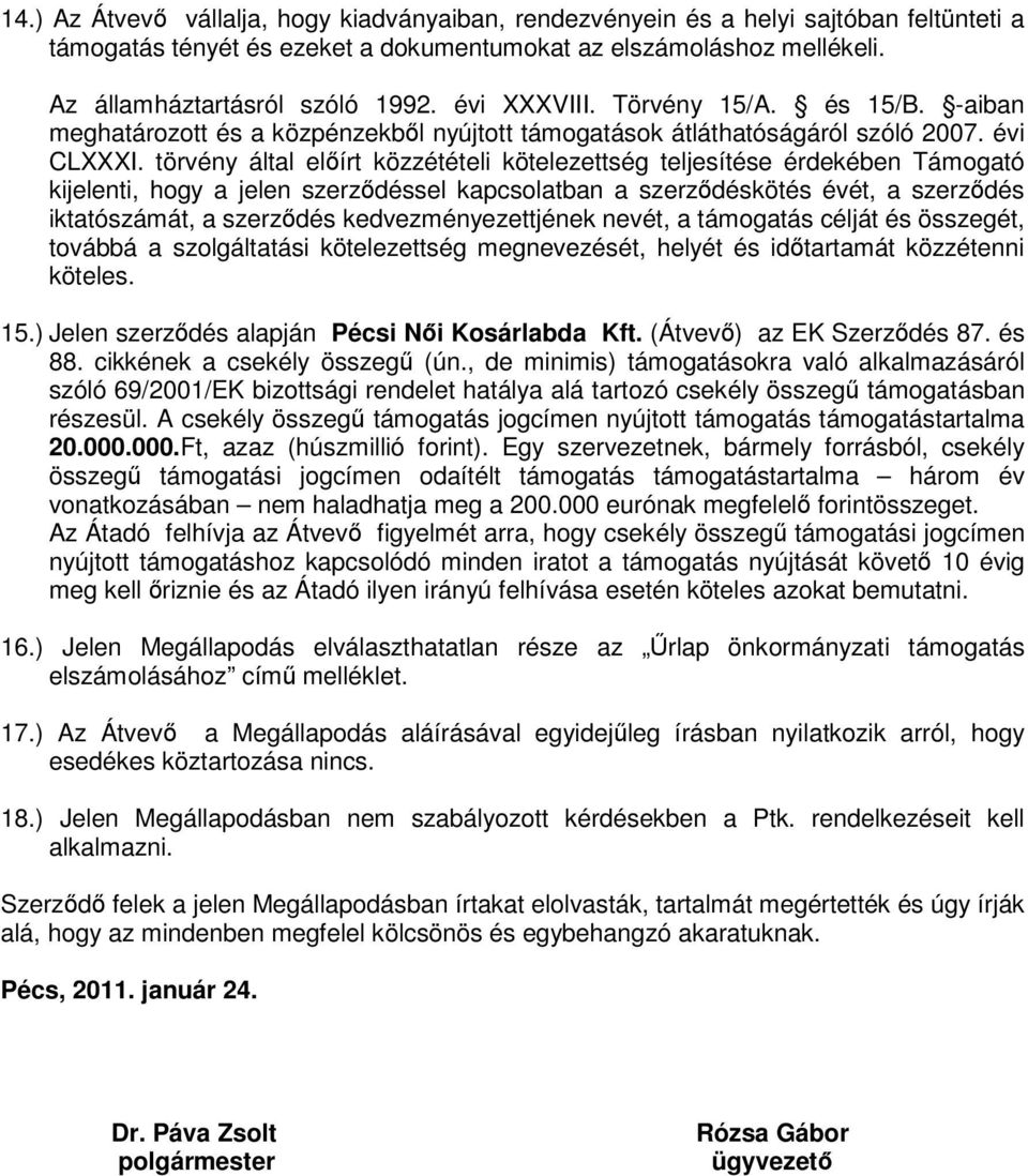 törvény által előírt közzétételi kötelezettség teljesítése érdekében Támogató kijelenti, hogy a jelen szerződéssel kapcsolatban a szerződéskötés évét, a szerződés iktatószámát, a szerződés