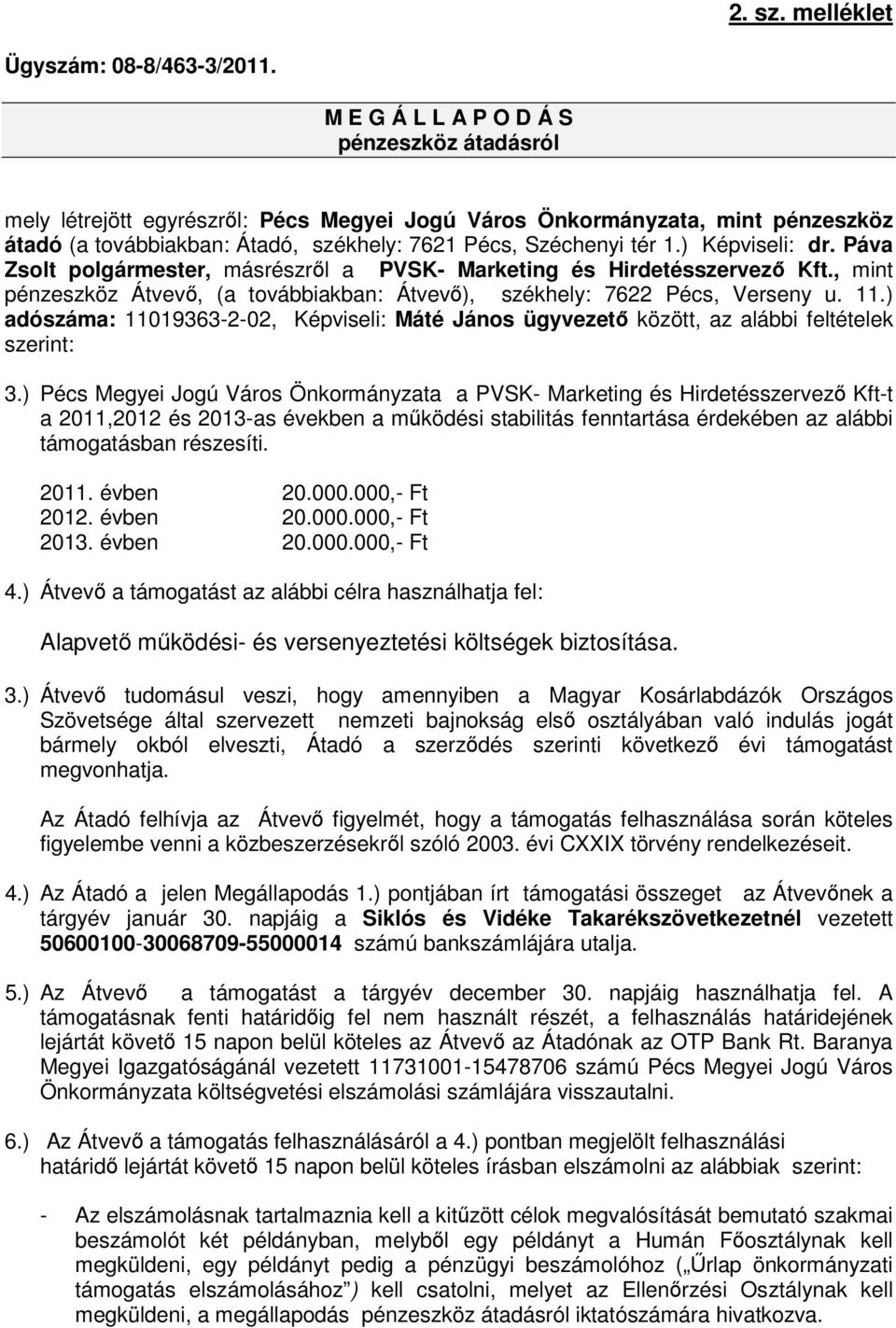 ) Képviseli: dr. Páva Zsolt polgármester, másrészről a PVSK- Marketing és Hirdetésszervező Kft., mint pénzeszköz Átvevő, (a továbbiakban: Átvevő), székhely: 7622 Pécs, Verseny u. 11.