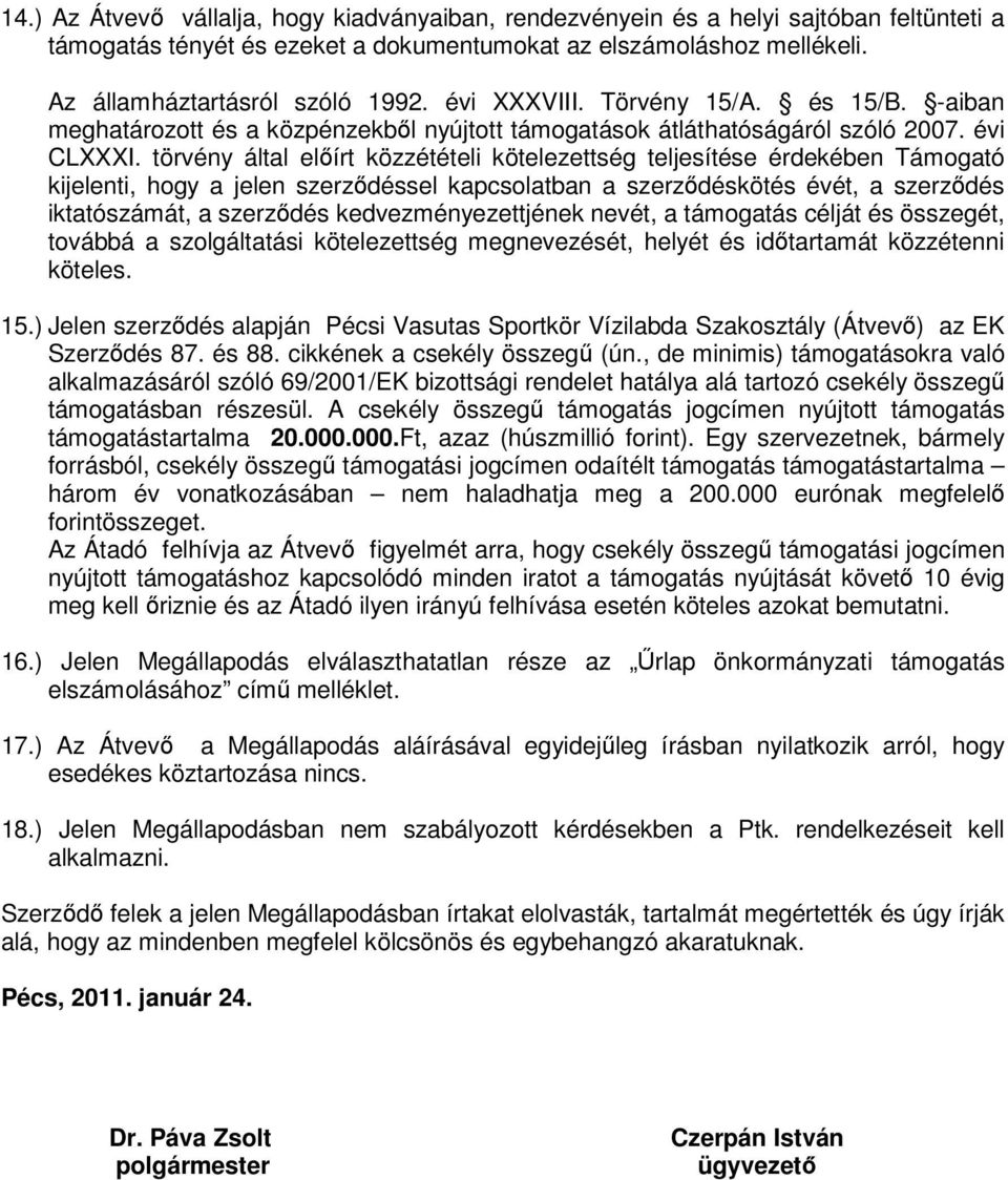 törvény által előírt közzétételi kötelezettség teljesítése érdekében Támogató kijelenti, hogy a jelen szerződéssel kapcsolatban a szerződéskötés évét, a szerződés iktatószámát, a szerződés