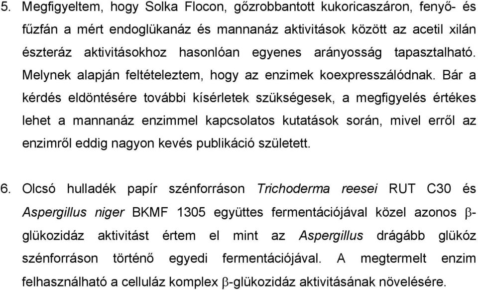 Bár a kérdés eldöntésére további kísérletek szükségesek, a megfigyelés értékes lehet a mannanáz enzimmel kapcsolatos kutatások során, mivel erről az enzimről eddig nagyon kevés publikáció született.