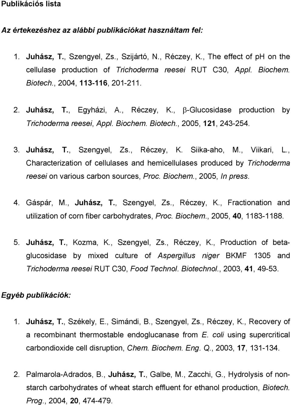 , β-glucosidase production by Trichoderma reesei, Appl. Biochem. Biotech., 2005, 121, 243-254. 3. Juhász, T., Szengyel, Zs., Réczey, K. Siika-aho, M., Viikari, L.