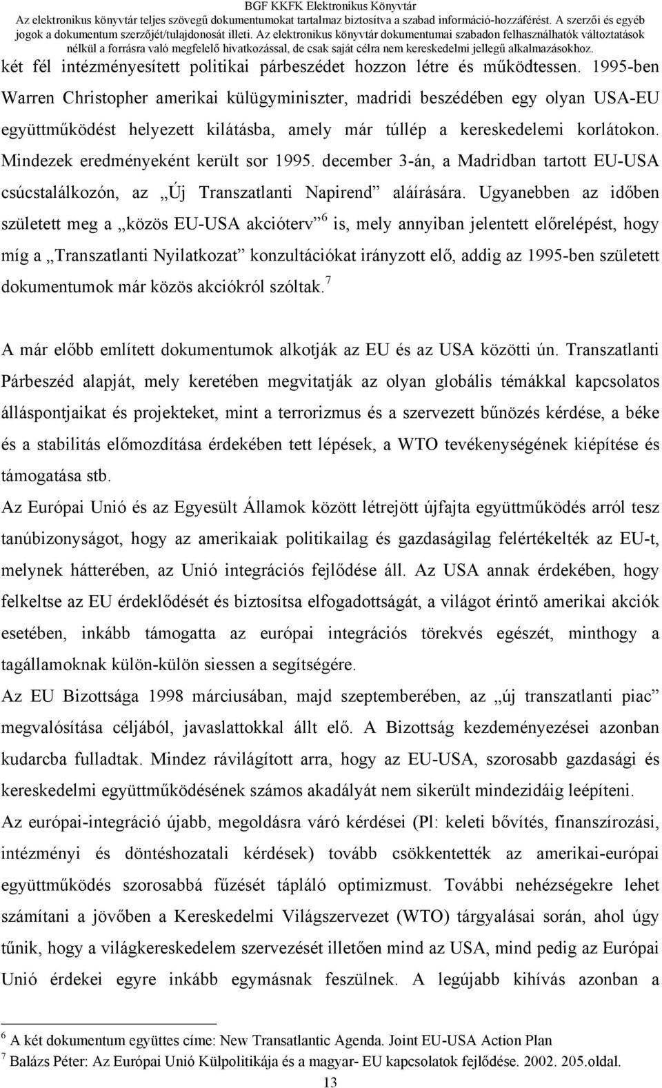 Mindezek eredményeként került sor 1995. december 3-án, a Madridban tartott EU-USA csúcstalálkozón, az Új Transzatlanti Napirend aláírására.