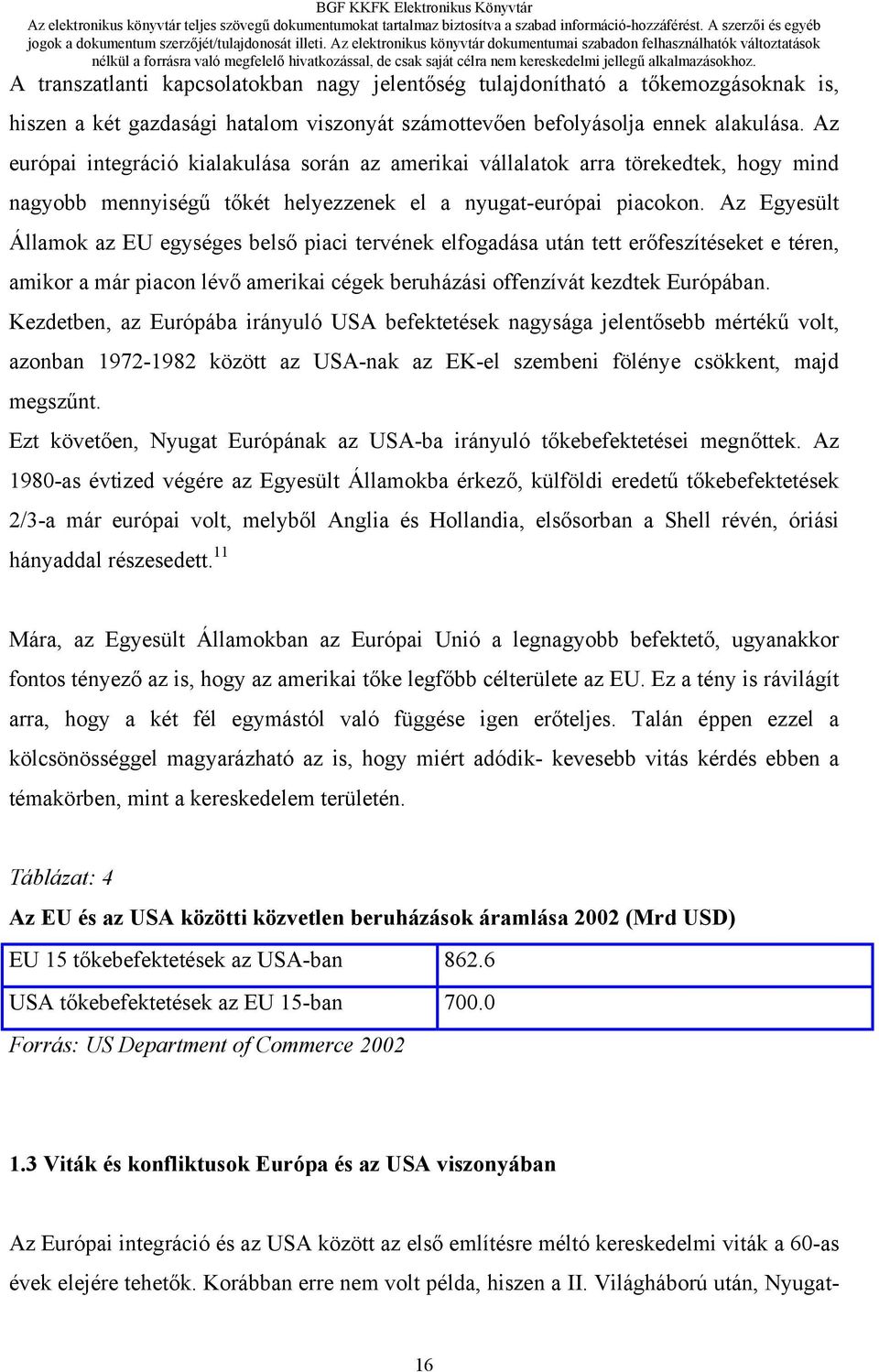 Az Egyesült Államok az EU egységes belső piaci tervének elfogadása után tett erőfeszítéseket e téren, amikor a már piacon lévő amerikai cégek beruházási offenzívát kezdtek Európában.