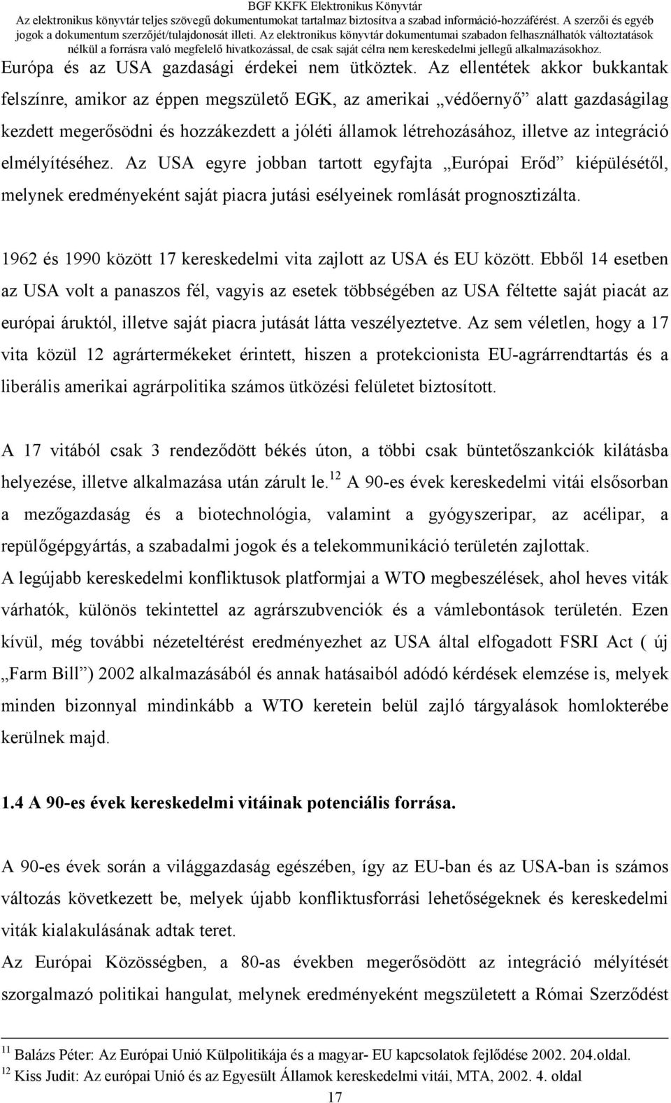 integráció elmélyítéséhez. Az USA egyre jobban tartott egyfajta Európai Erőd kiépülésétől, melynek eredményeként saját piacra jutási esélyeinek romlását prognosztizálta.