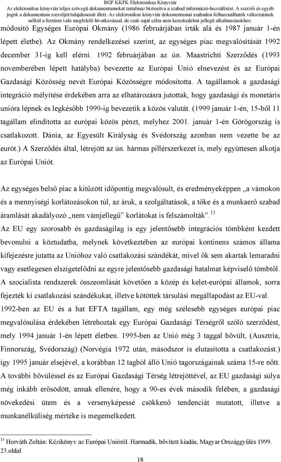 A tagállamok a gazdasági integráció mélyítése érdekében arra az elhatározásra jutottak, hogy gazdasági és monetáris unióra lépnek és legkésőbb 1999-ig bevezetik a közös valutát.