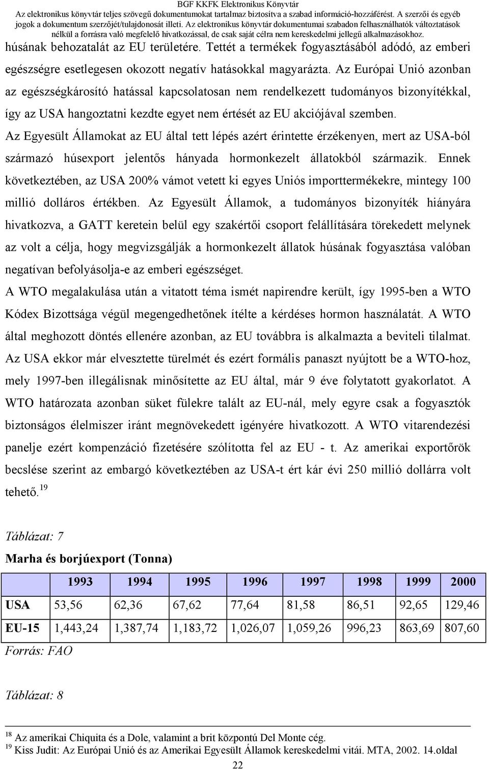 Az Egyesült Államokat az EU által tett lépés azért érintette érzékenyen, mert az USA-ból származó húsexport jelentős hányada hormonkezelt állatokból származik.