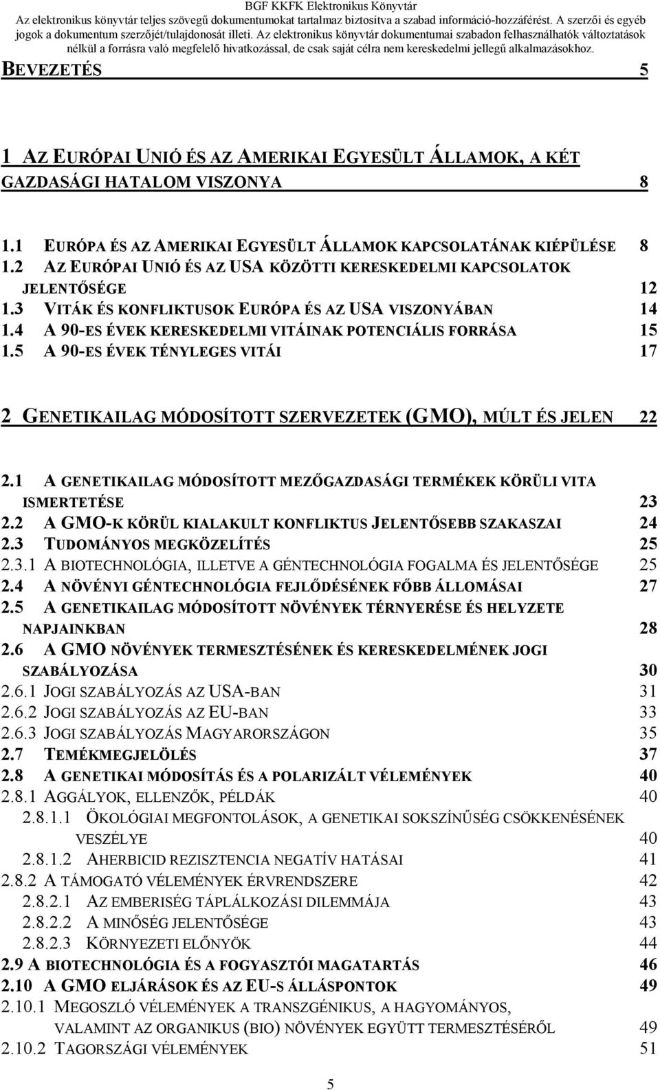 5 A 90-ES ÉVEK TÉNYLEGES VITÁI 17 2 GENETIKAILAG MÓDOSÍTOTT SZERVEZETEK (GMO), MÚLT ÉS JELEN 22 2.1 A GENETIKAILAG MÓDOSÍTOTT MEZŐGAZDASÁGI TERMÉKEK KÖRÜLI VITA ISMERTETÉSE 23 2.