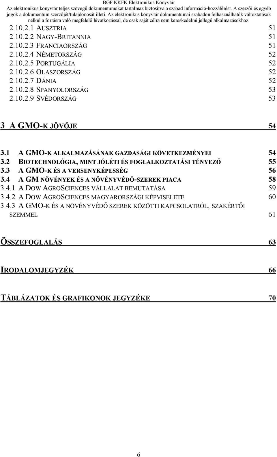 3 A GMO-K ÉS A VERSENYKÉPESSÉG 56 3.4 A GM NÖVÉNYEK ÉS A NÖVÉNYVÉDŐ-SZEREK PIACA 58 3.4.1 A DOW AGROSCIENCES VÁLLALAT BEMUTATÁSA 59 3.4.2 A DOW AGROSCIENCES MAGYARORSZÁGI KÉPVISELETE 60 3.