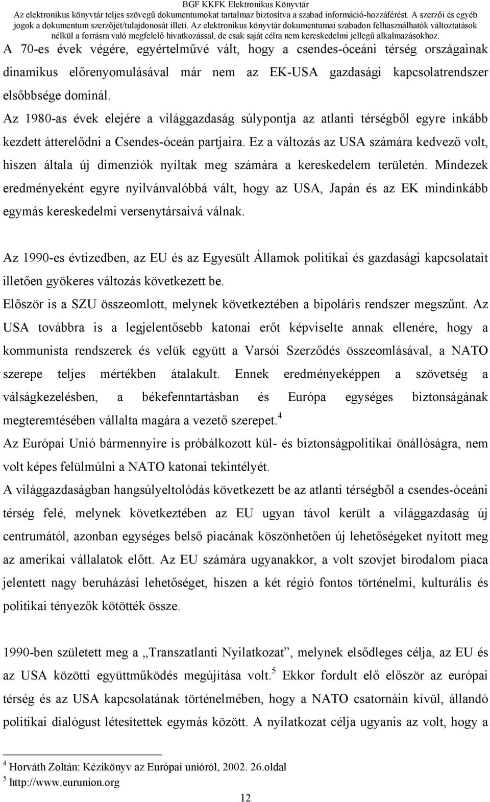 Ez a változás az USA számára kedvező volt, hiszen általa új dimenziók nyíltak meg számára a kereskedelem területén.