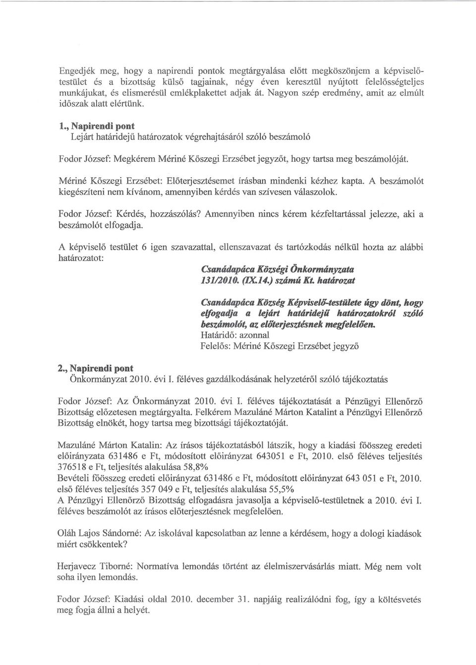 , Napirendi pont Lejárt határideju határozatok végrehajtásáról szóló beszámoló Fodor József: Megkérem Mériné Koszegi Erzsébetjegyzot, hogy tartsa meg beszámolóját.