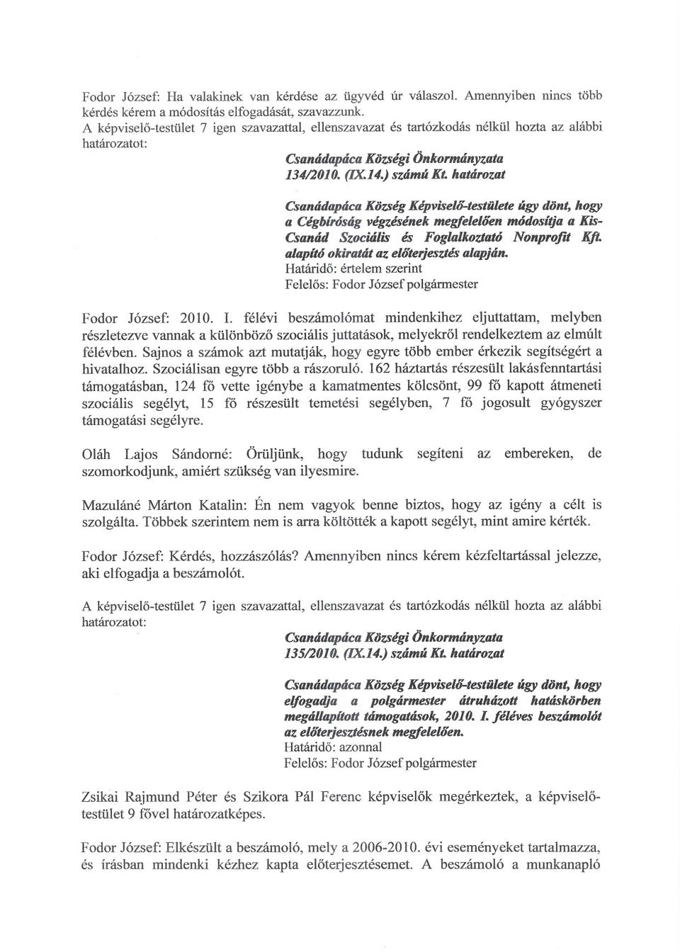 határozat Csanádapáca Község Képviselo-teslÜlete úgy dönt, hogy a Cégbíróság végzésének megfeleloen módosítja a Kis- Csanád Szociális és Foglalkoztató Nonprofit Kjt.