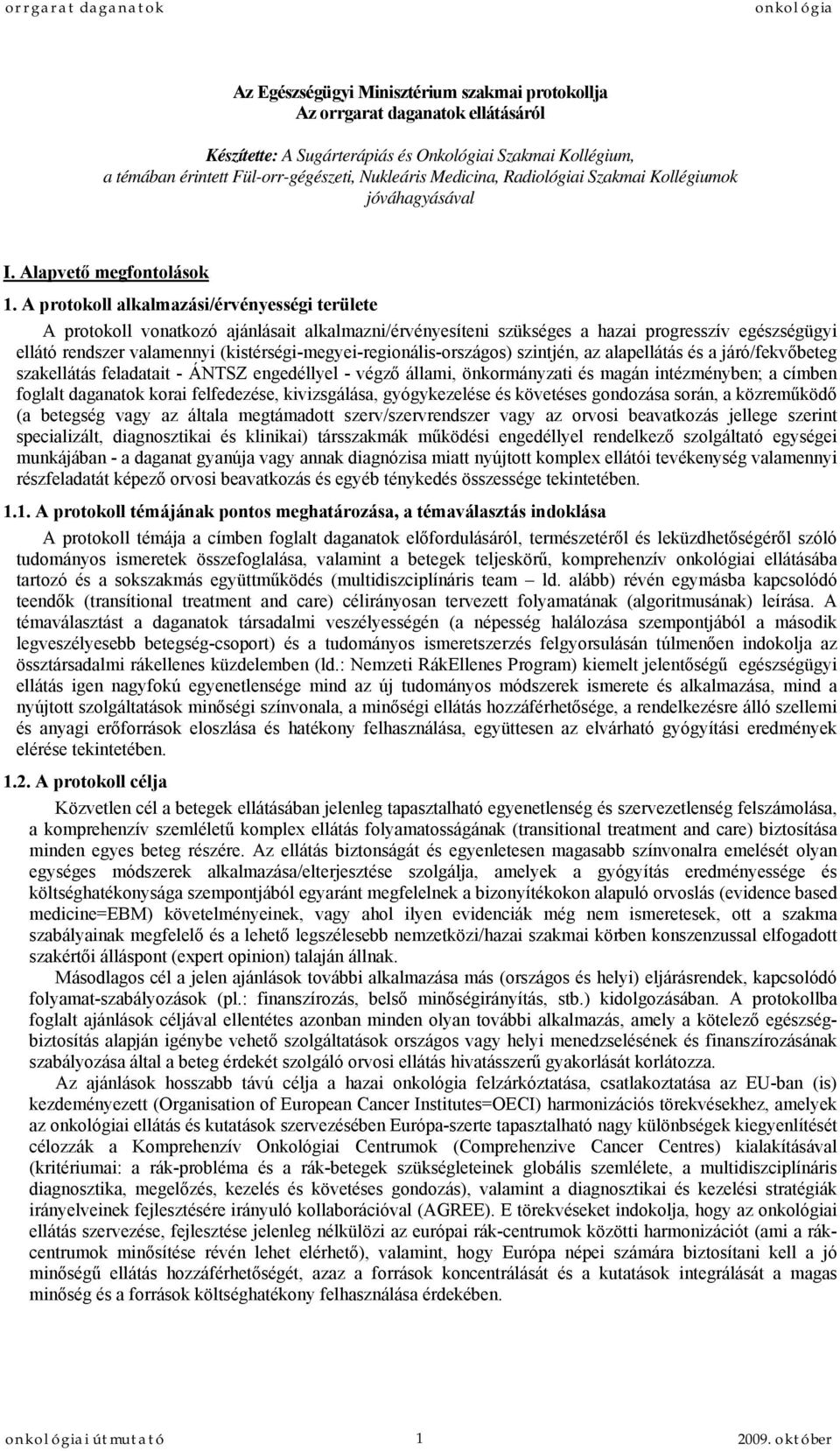 A protokoll alkalmazási/érvényességi területe A protokoll vonatkozó ajánlásait alkalmazni/érvényesíteni szükséges a hazai progresszív egészségügyi ellátó rendszer valamennyi