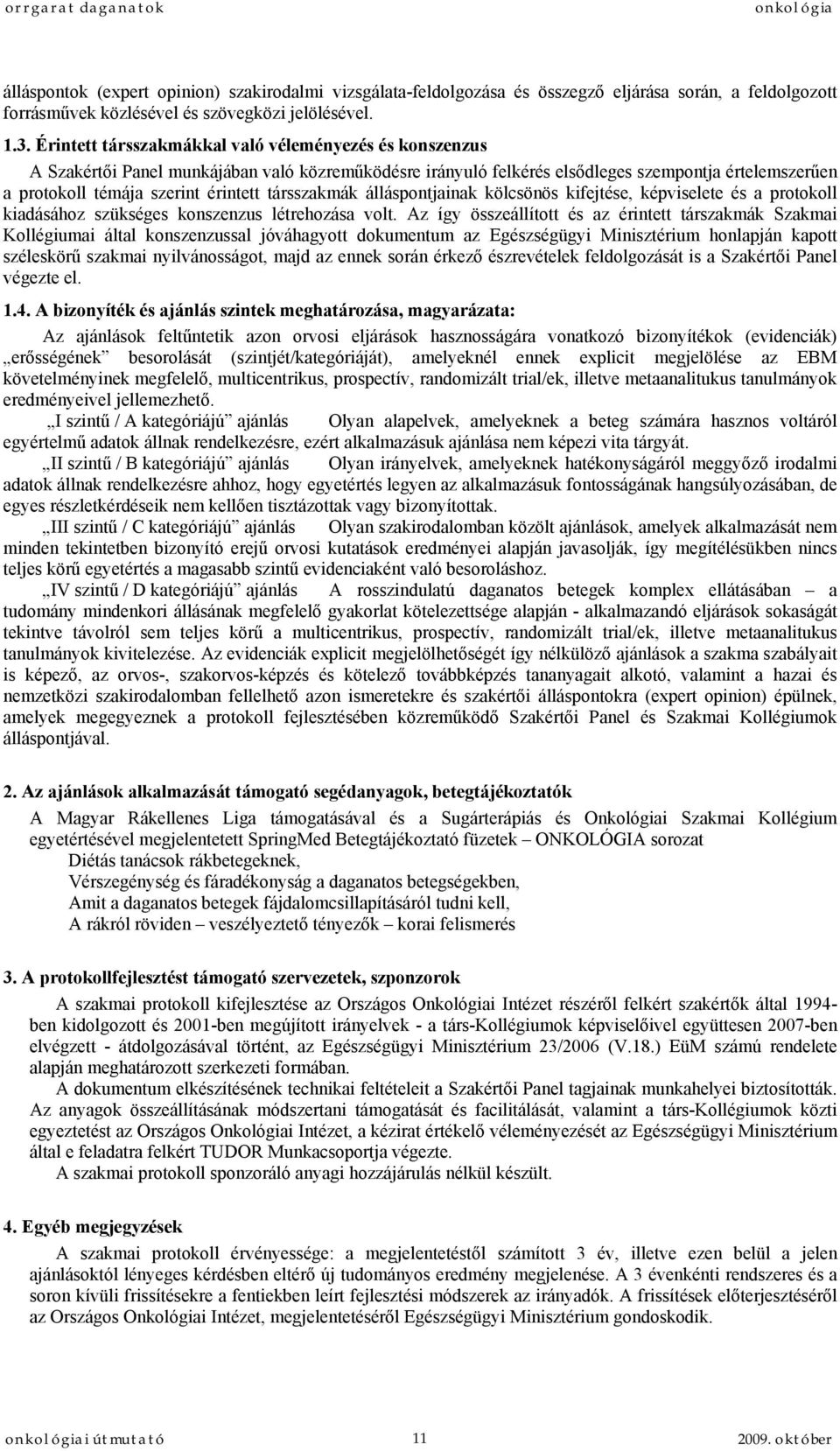 társszakmák álláspontjainak kölcsönös kifejtése, képviselete és a protokoll kiadásához szükséges konszenzus létrehozása volt.