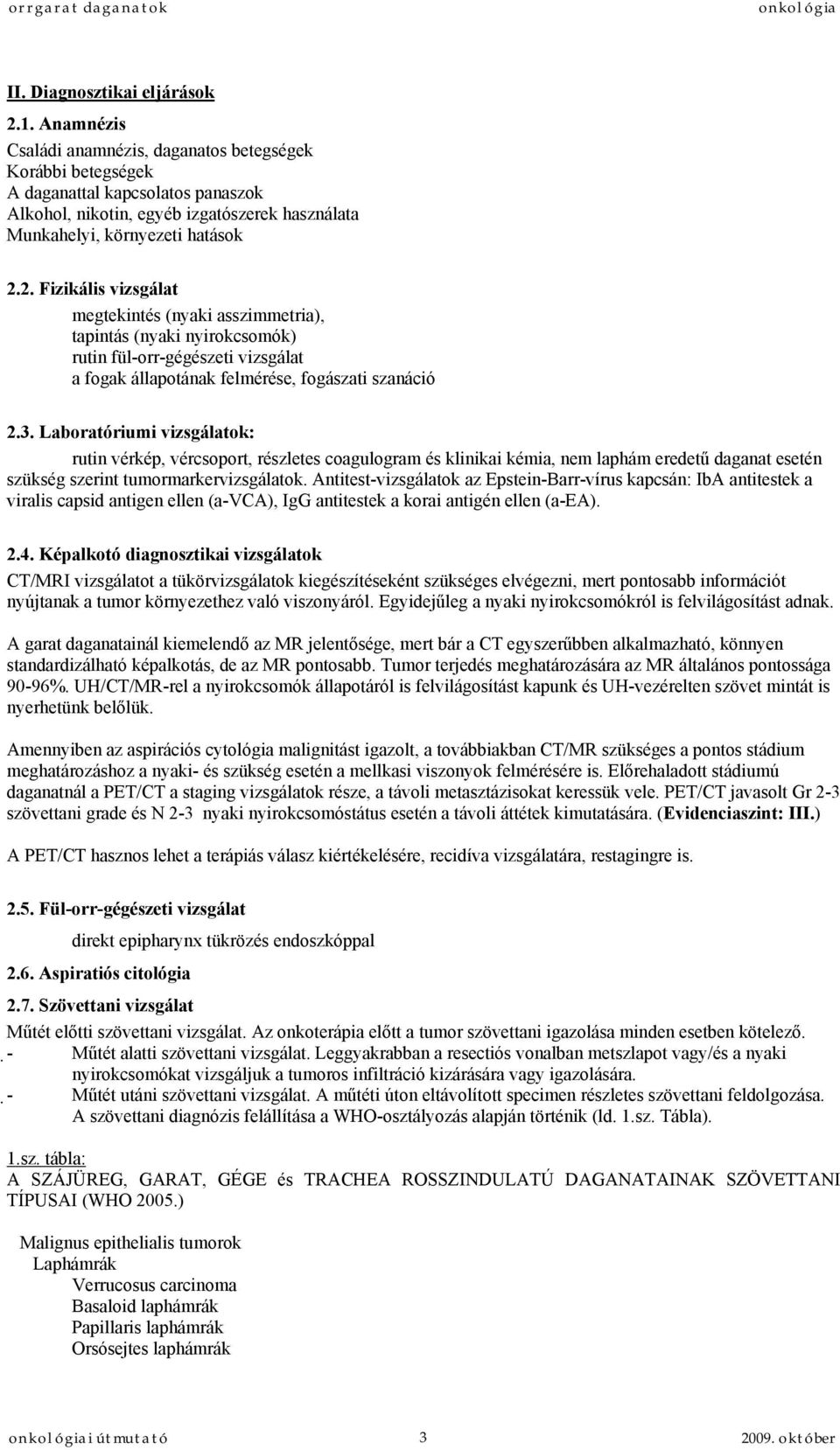 2. Fizikális vizsgálat megtekintés (nyaki asszimmetria), tapintás (nyaki nyirokcsomók) rutin fül-orr-gégészeti vizsgálat a fogak állapotának felmérése, fogászati szanáció 2.3.