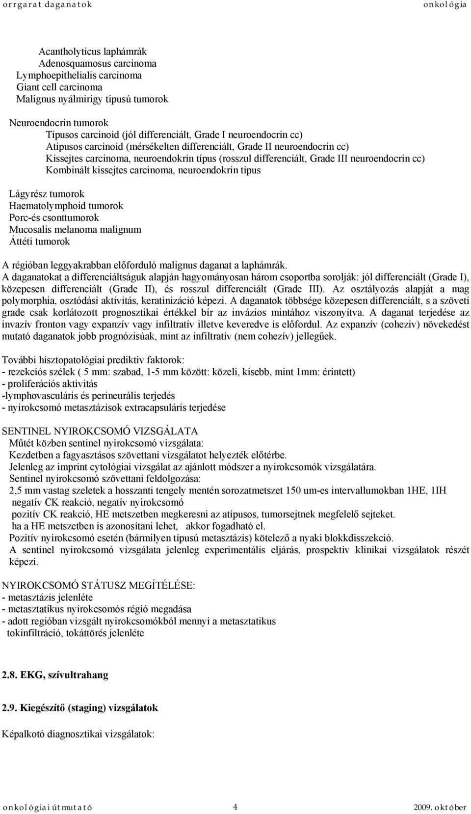 Kombinált kissejtes carcinoma, neuroendokrin tipus Lágyrész tumorok Haematolymphoid tumorok Porc-és csonttumorok Mucosalis melanoma malignum Áttéti tumorok A régióban leggyakrabban előforduló