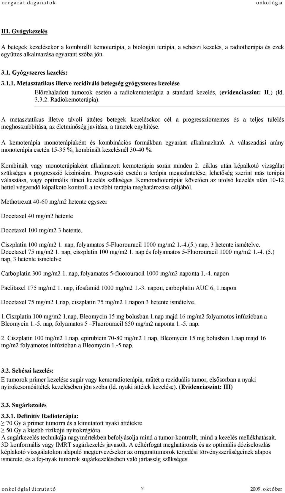 Radiokemoterápia). A metasztatikus illetve távoli áttétes betegek kezelésekor cél a progressziomentes és a teljes túlélés meghosszabbítása, az életminőség javítása, a tünetek enyhítése.