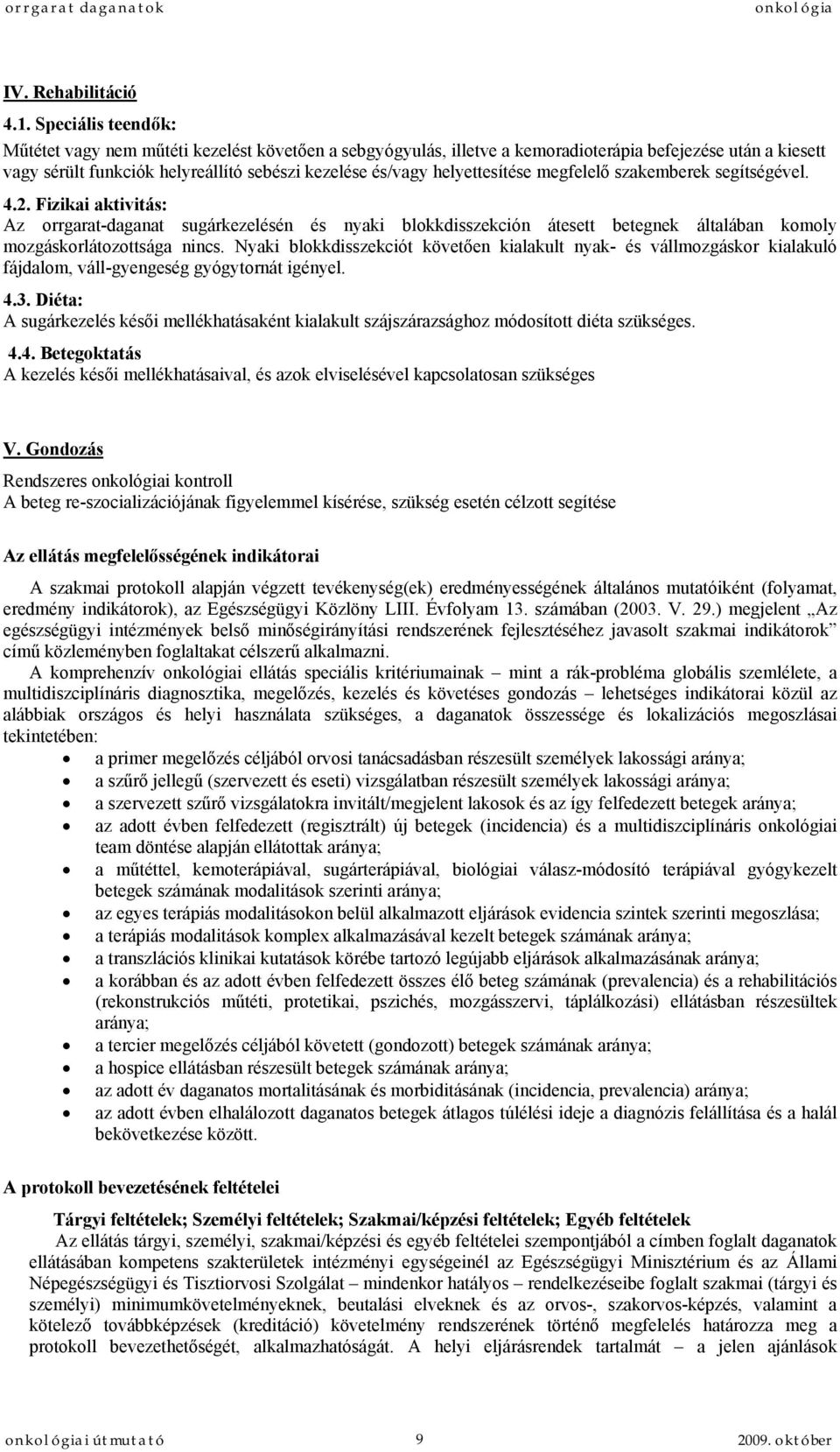 helyettesítése megfelelő szakemberek segítségével. 4.2. Fizikai aktivitás: Az orrgarat-daganat sugárkezelésén és nyaki blokkdisszekción átesett betegnek általában komoly mozgáskorlátozottsága nincs.