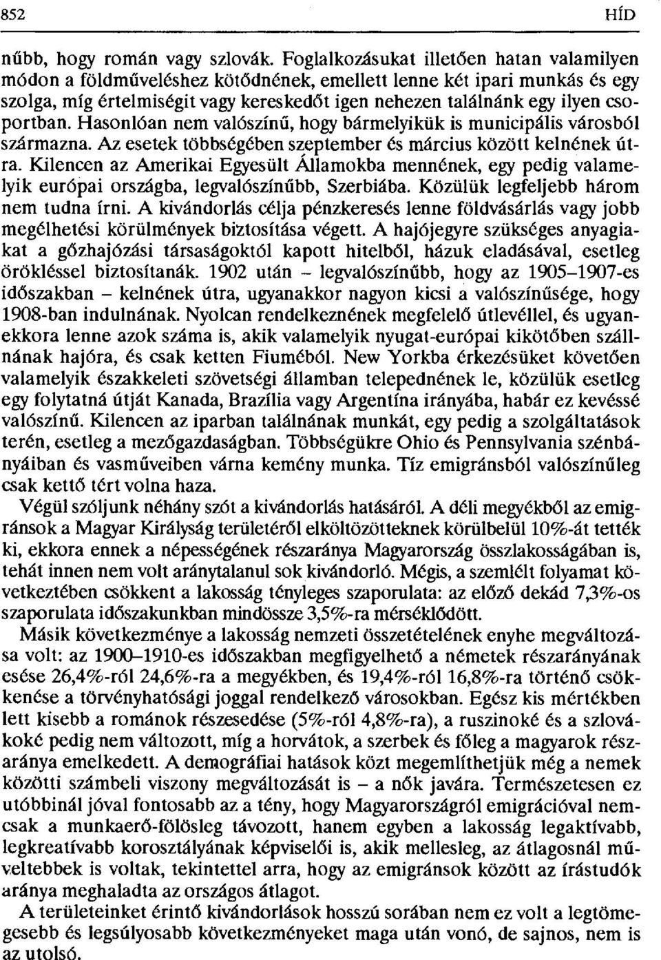 csoportban. Hasonlóan nem valószín ű, hogy bármelyikük is municipális városból származna. Az esetek többségében szeptember és március között kelnének útra.