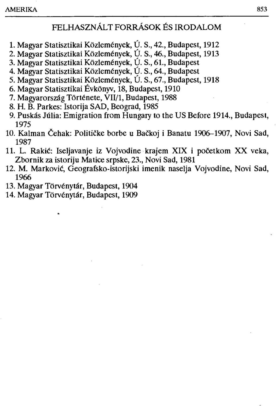 , Budapest, 1918 Magyar Statisztikai Évkönyv, 18, Budapest, 1910 Magyarország Története, VII/1, Budapest, 1988 H. B. Parkes: Istorija SAD, Beograd, 1985 Puskás Júlia: Emigration from Hungary to the US Before 1914.