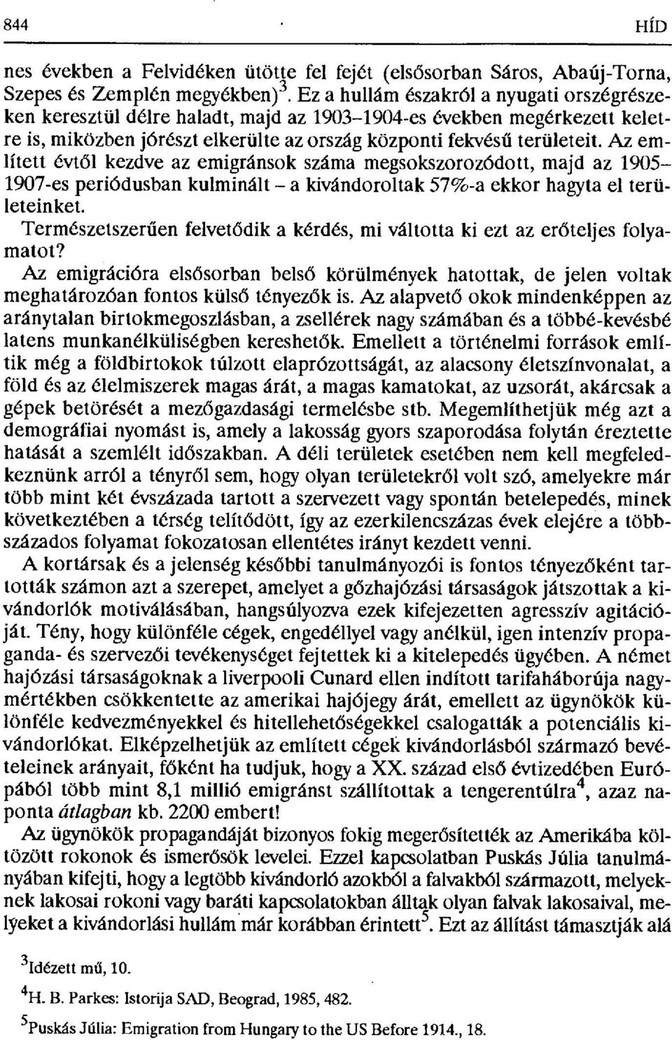 Az említett évt ől kezdve az emigránsok száma megsokszorozódott, majd az 1905-1907-es periódusban kulminált a kivándoroltak 57%-a ekkor hagyta el területeinket.