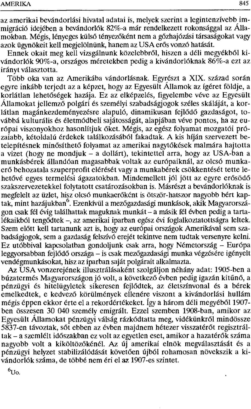 Ennek okait meg kell vizsgálnunk közelebbr ől, hiszen a déli megyékből kivándorlók 90%-a, országos méretekben pedig a kivándorlóknak 86%-a ezt az irányt választotta.