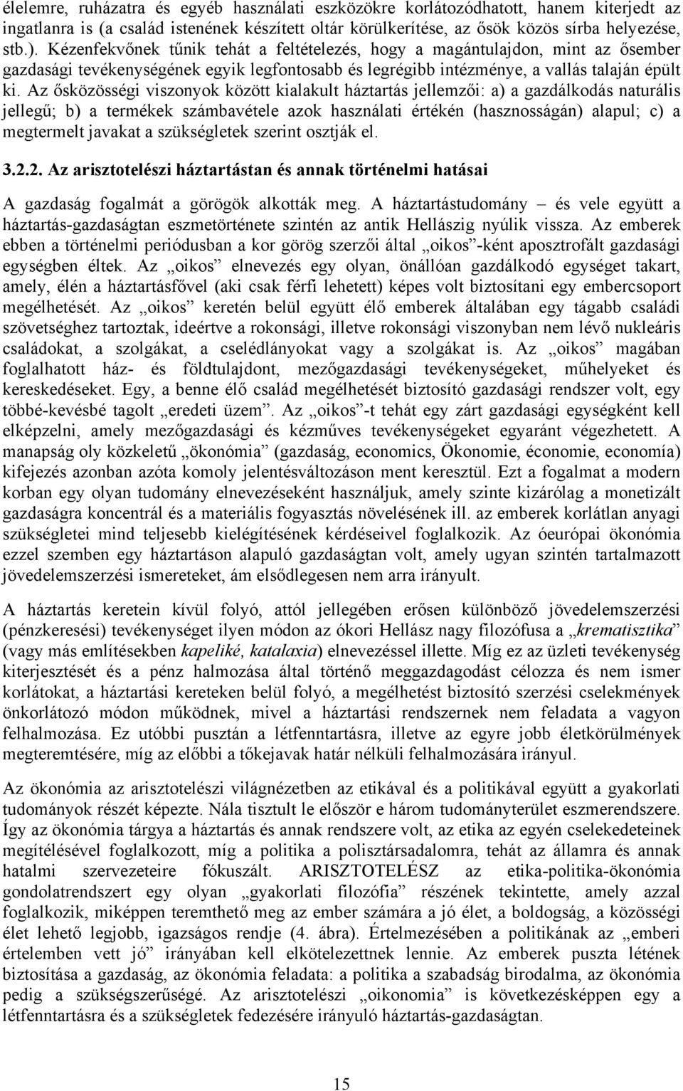 Az ősközösségi viszonyok között kialakult háztartás jellemzői: a) a gazdálkodás naturális jellegű; b) a termékek számbavétele azok használati értékén (hasznosságán) alapul; c) a megtermelt javakat a