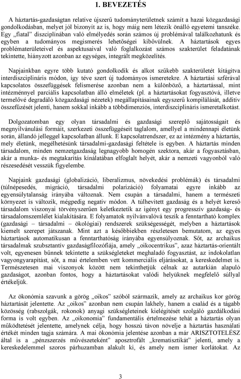 A háztartások egyes problématerületeivel és aspektusaival való foglalkozást számos szakterület feladatának tekintette, hiányzott azonban az egységes, integrált megközelítés.