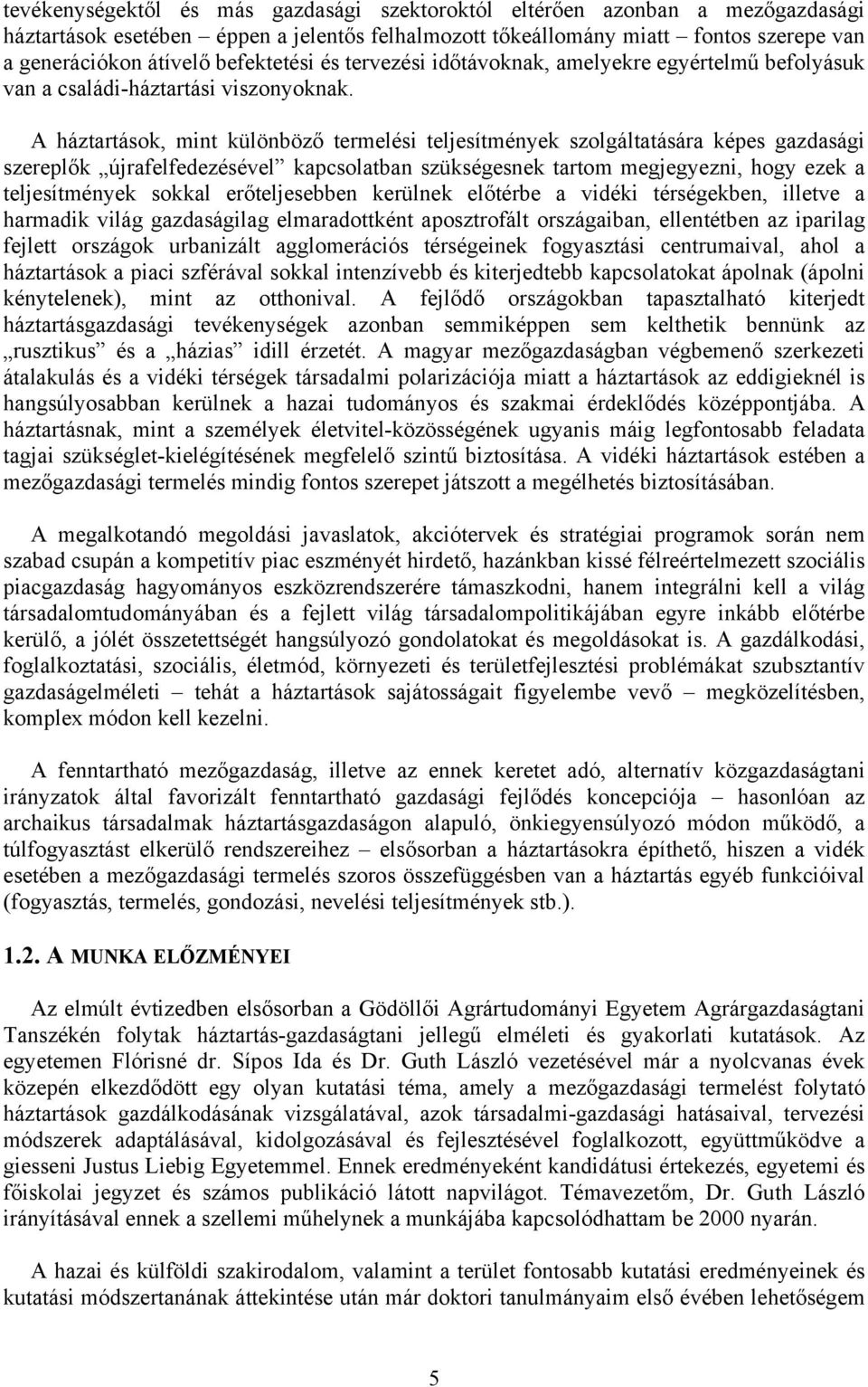 A háztartások, mint különböző termelési teljesítmények szolgáltatására képes gazdasági szereplők újrafelfedezésével kapcsolatban szükségesnek tartom megjegyezni, hogy ezek a teljesítmények sokkal