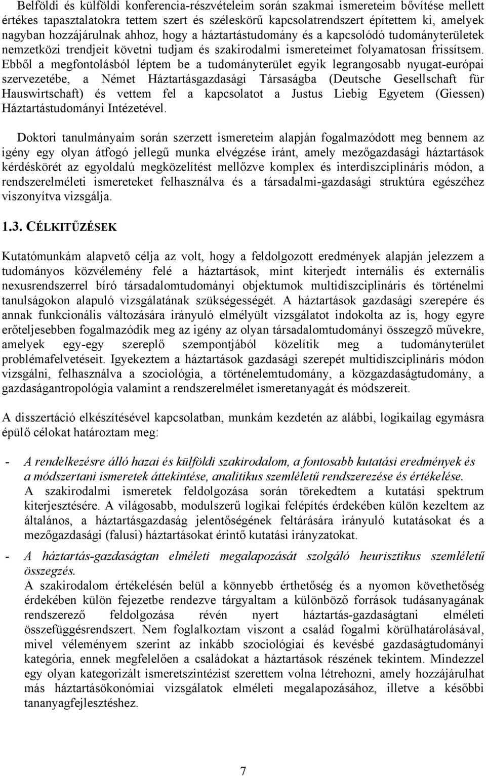 Ebből a megfontolásból léptem be a tudományterület egyik legrangosabb nyugat-európai szervezetébe, a Német Háztartásgazdasági Társaságba (Deutsche Gesellschaft für Hauswirtschaft) és vettem fel a