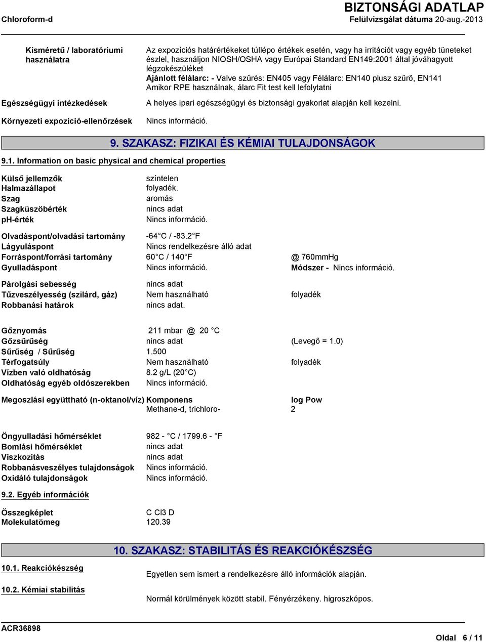 Fit test kell lefolytatni A helyes ipari egészségügyi és biztonsági gyakorlat alapján kell kezelni. 9. SZAKASZ: FIZIKAI ÉS KÉMIAI TULAJDONSÁGOK 9.1.