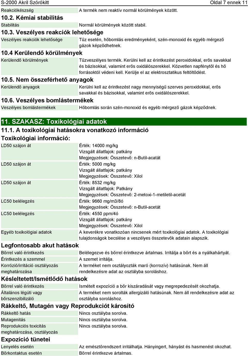 Tűz esetén, hőbomlás eredményeként, szén-monoxid és egyéb mérgező gázok képződhetnek. Tűzveszélyes termék.