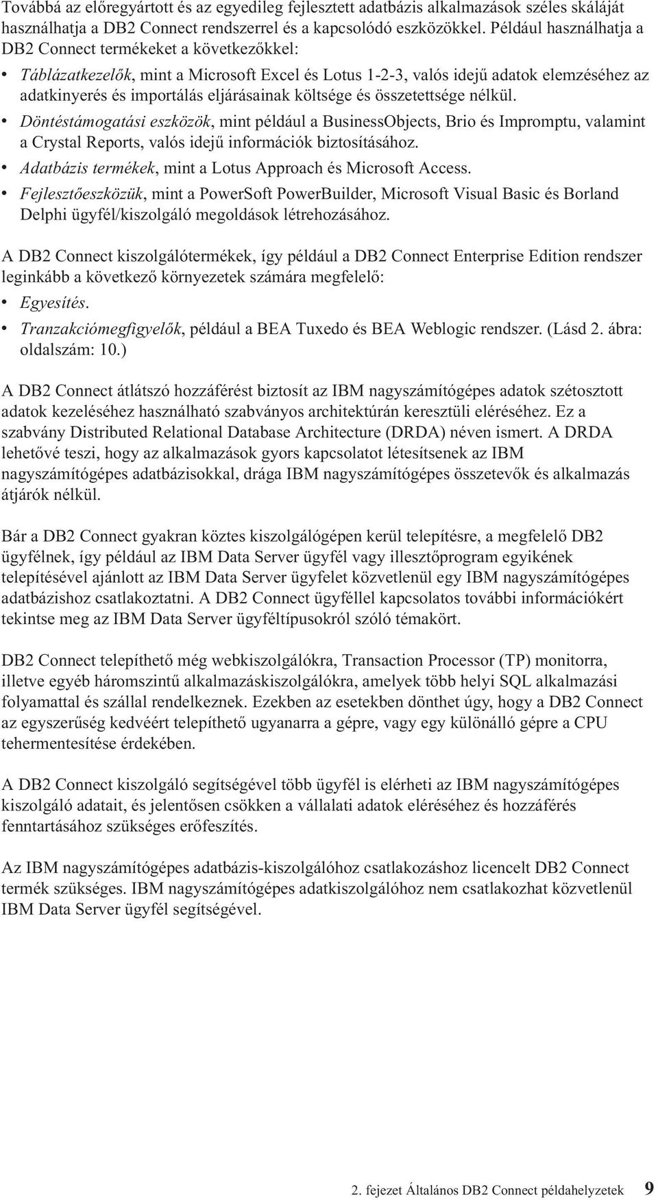 eljárásainak költsége és összetettsége nélkül. Döntéstámogatási eszközök, mint például a BusinessObjects, Brio és Impromptu, valamint a Crystal Reports, valós idejű információk biztosításához.