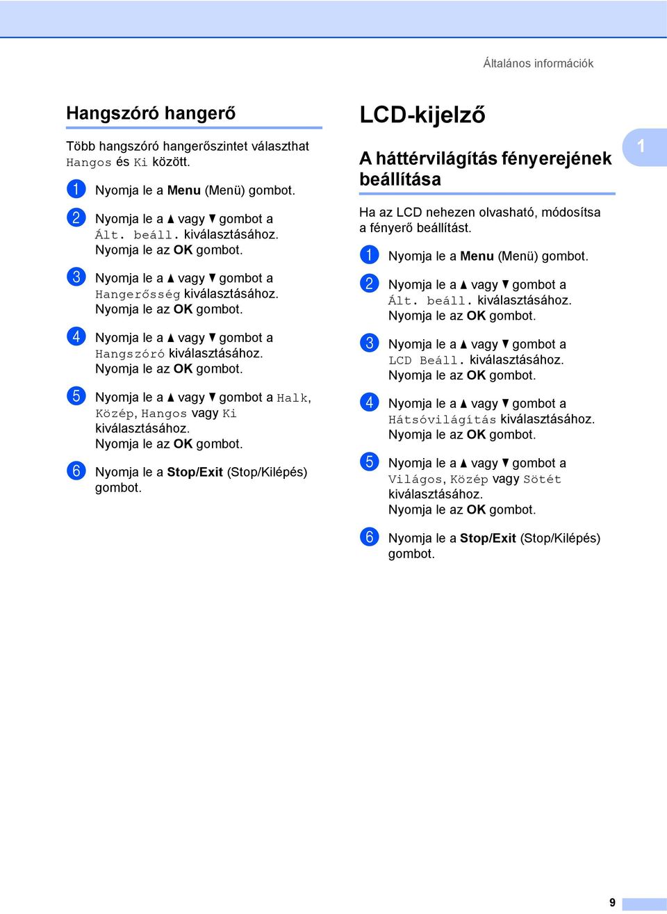 f Nyomja le a Stop/Exit (Stop/Kilépés) gombot. LCD-kijelző 1 A háttérvilágítás fényerejének beállítása 1 Ha az LCD nehezen olvasható, módosítsa afényerő beállítást. a Nyomja le a Menu (Menü) gombot.